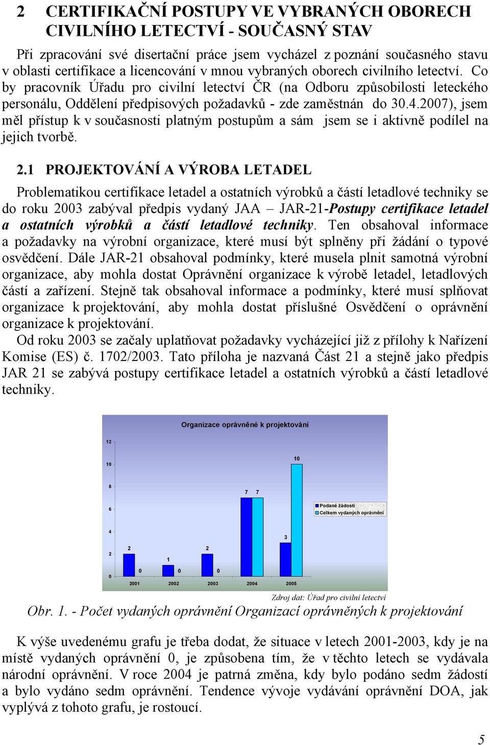 2007), jsem měl přístup k v současnosti platným postupům a sám jsem se i aktivně podílel na jejich tvorbě. 2.