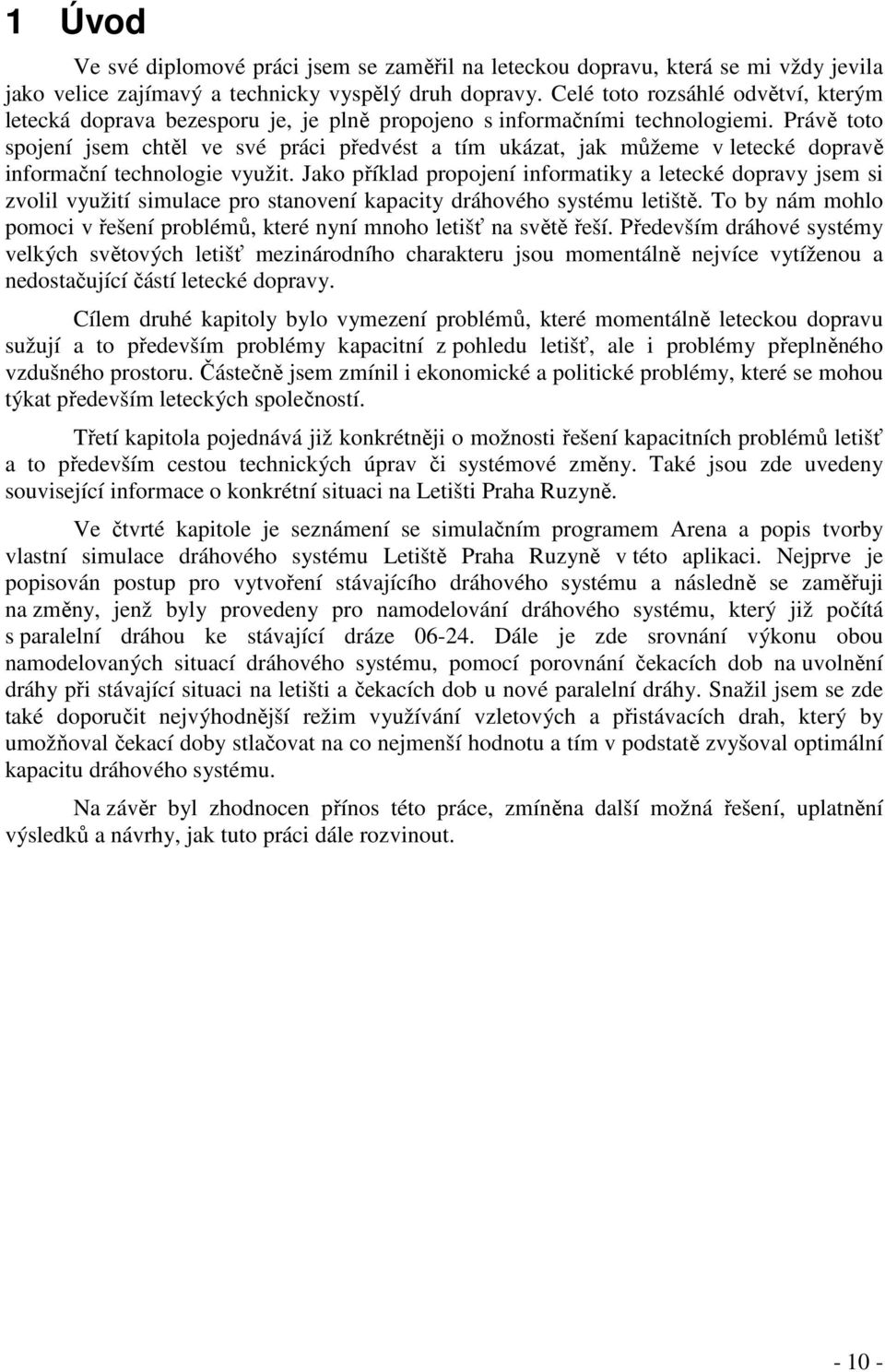 Právě toto spojení jsem chtěl ve své práci předvést a tím ukázat, jak můžeme v letecké dopravě informační technologie využit.