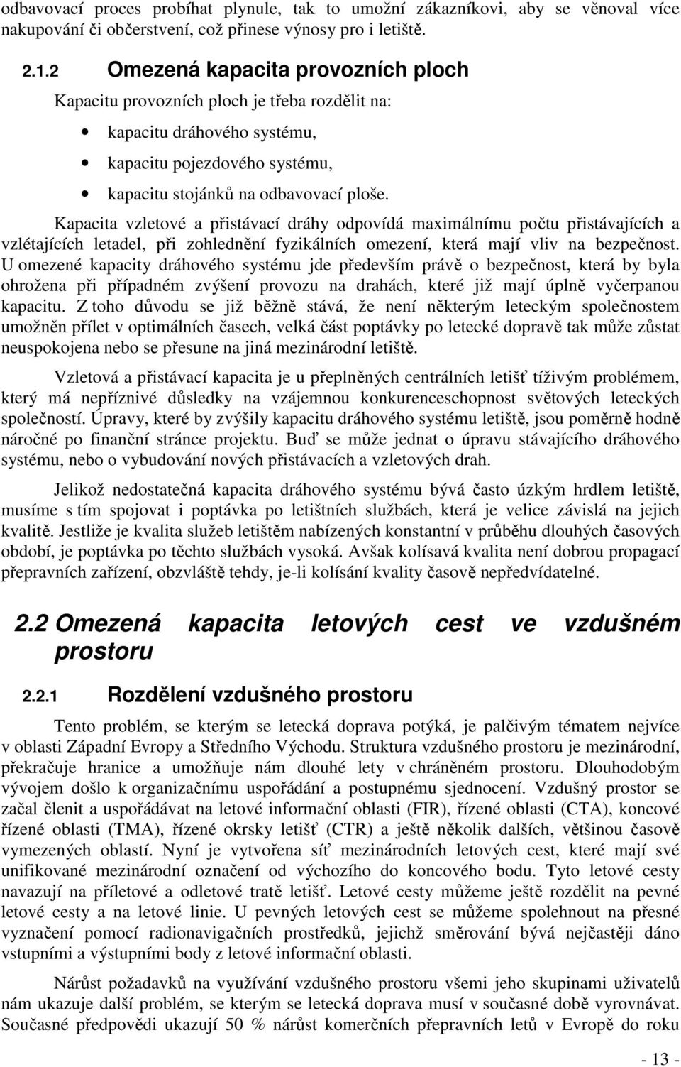 Kapacita vzletové a přistávací dráhy odpovídá maximálnímu počtu přistávajících a vzlétajících letadel, při zohlednění fyzikálních omezení, která mají vliv na bezpečnost.