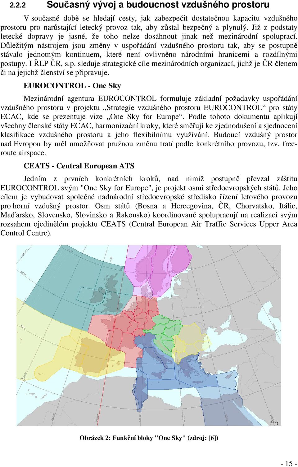 Důležitým nástrojem jsou změny v uspořádání vzdušného prostoru tak, aby se postupně stávalo jednotným kontinuem, které není ovlivněno národními hranicemi a rozdílnými postupy. I ŘLP ČR, s.p. sleduje strategické cíle mezinárodních organizací, jichž je ČR členem či na jejichž členství se připravuje.