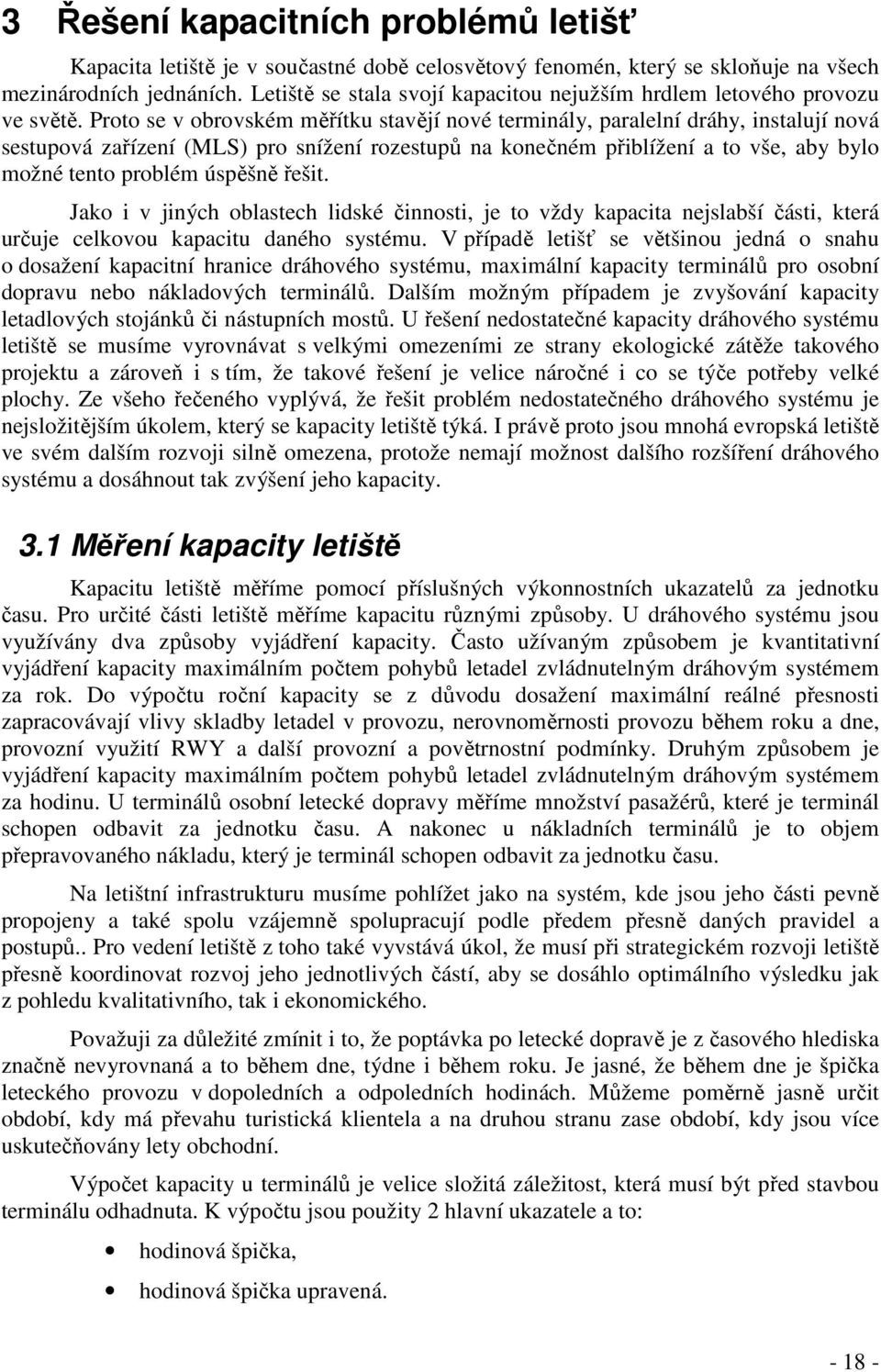 Proto se v obrovském měřítku stavějí nové terminály, paralelní dráhy, instalují nová sestupová zařízení (MLS) pro snížení rozestupů na konečném přiblížení a to vše, aby bylo možné tento problém