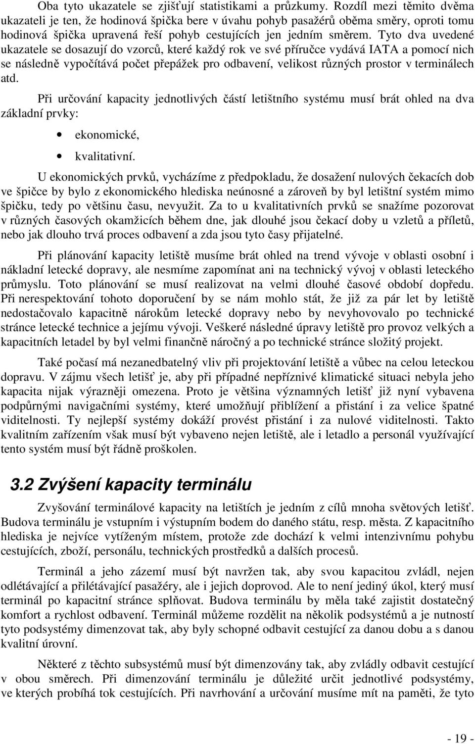 Tyto dva uvedené ukazatele se dosazují do vzorců, které každý rok ve své příručce vydává IATA a pomocí nich se následně vypočítává počet přepážek pro odbavení, velikost různých prostor v terminálech