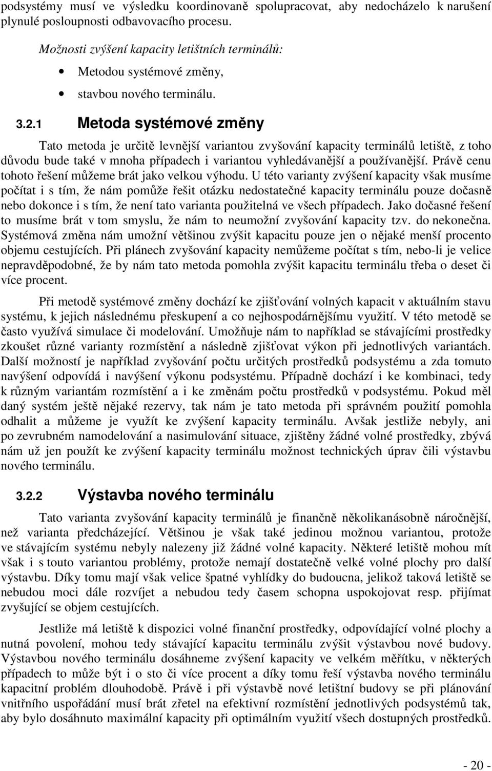 1 Metoda systémové změny Tato metoda je určitě levnější variantou zvyšování kapacity terminálů letiště, z toho důvodu bude také v mnoha případech i variantou vyhledávanější a používanější.