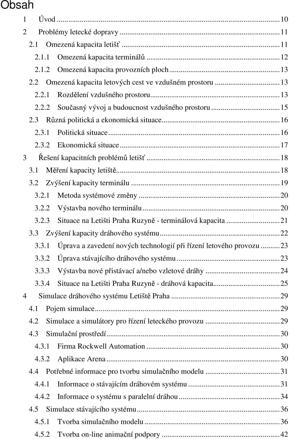 ..16 2.3.1 Politická situace...16 2.3.2 Ekonomická situace...17 3 Řešení kapacitních problémů letišť...18 3.1 Měření kapacity letiště...18 3.2 Zvýšení kapacity terminálu...19 3.2.1 Metoda systémové změny.