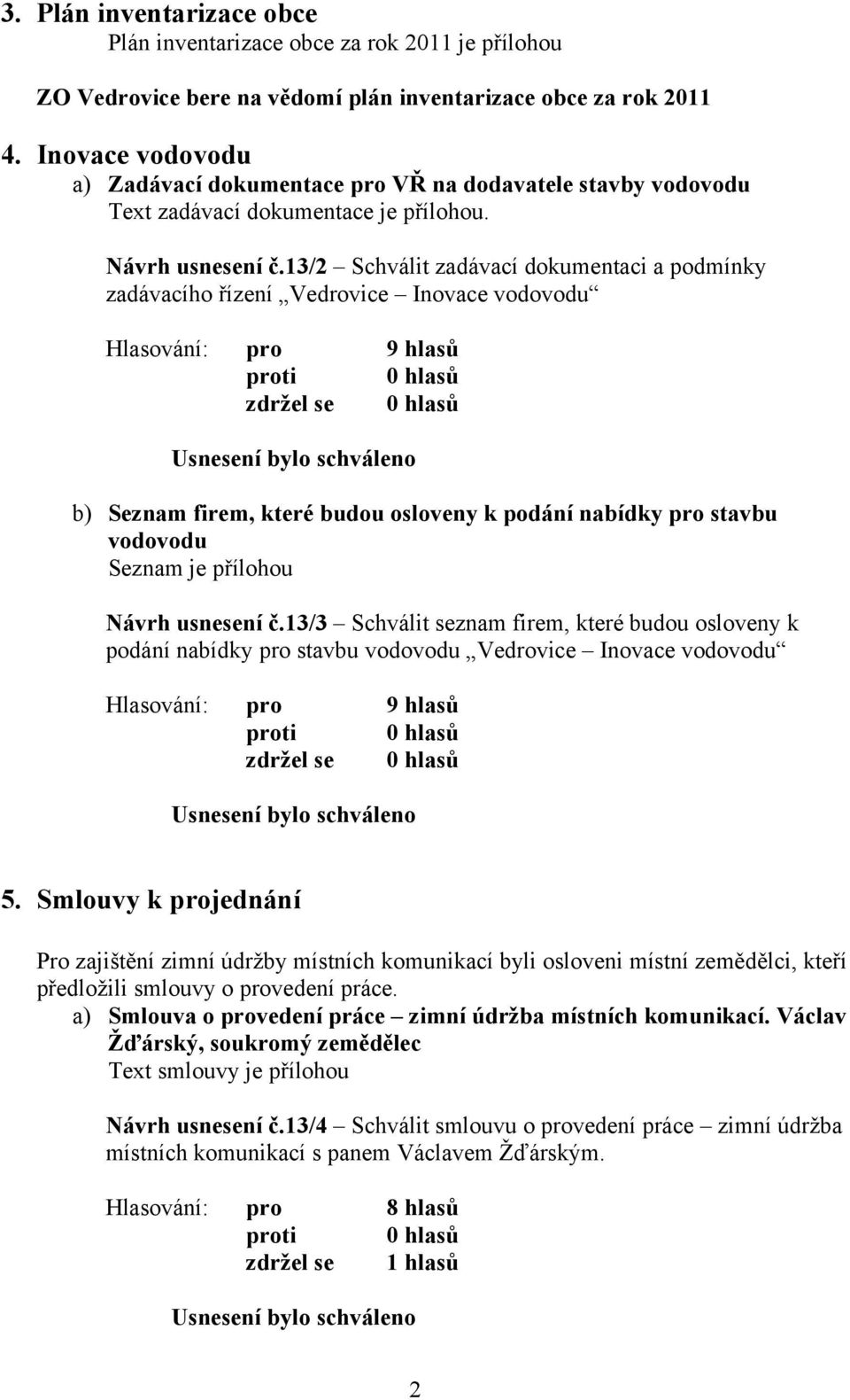 13/2 Schválit zadávací dokumentaci a podmínky zadávacího řízení Vedrovice Inovace vodovodu b) Seznam firem, které budou osloveny k podání nabídky pro stavbu vodovodu Seznam je přílohou Návrh usnesení