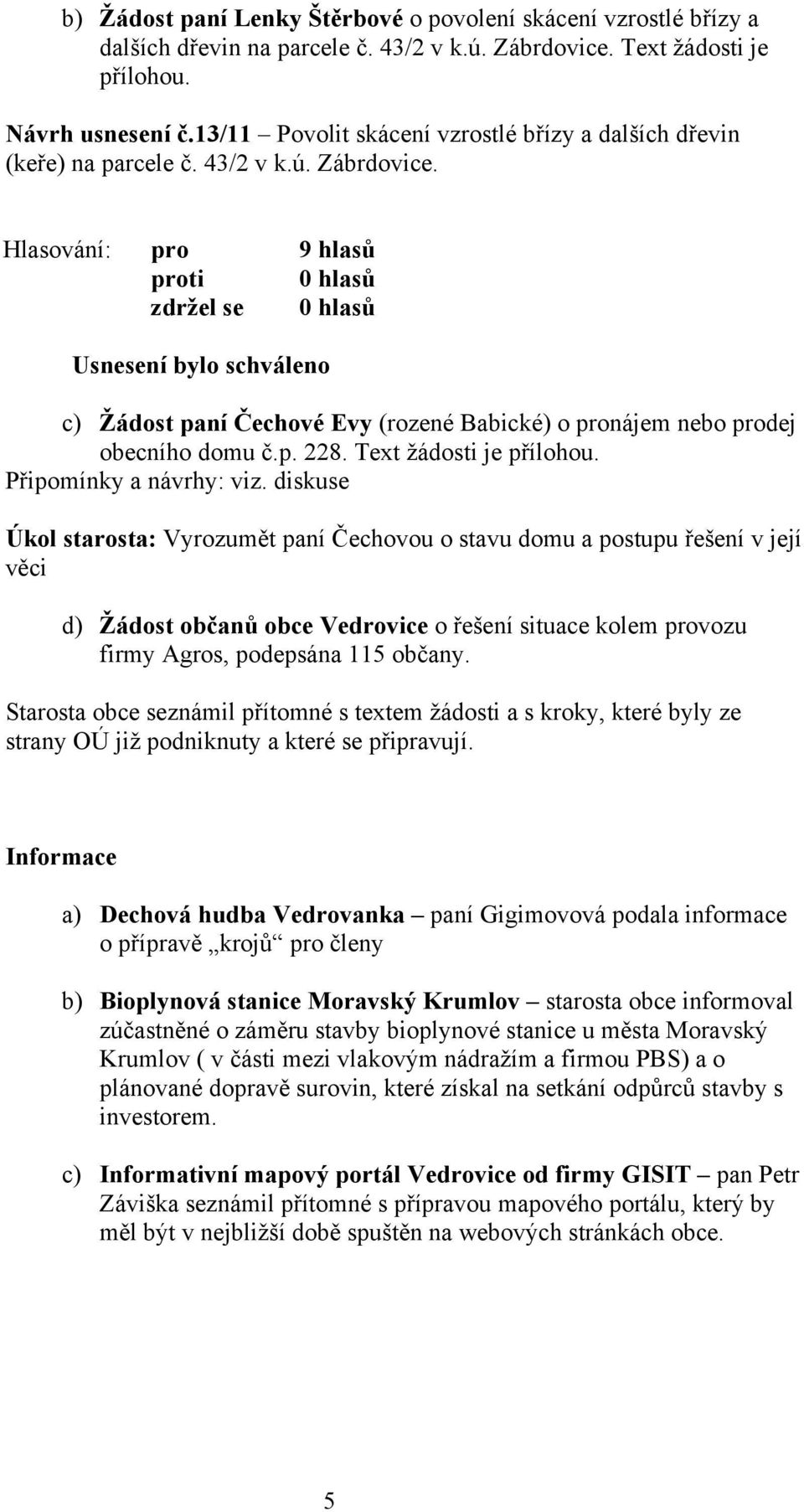 Text žádosti je přílohou. Připomínky a návrhy: viz.