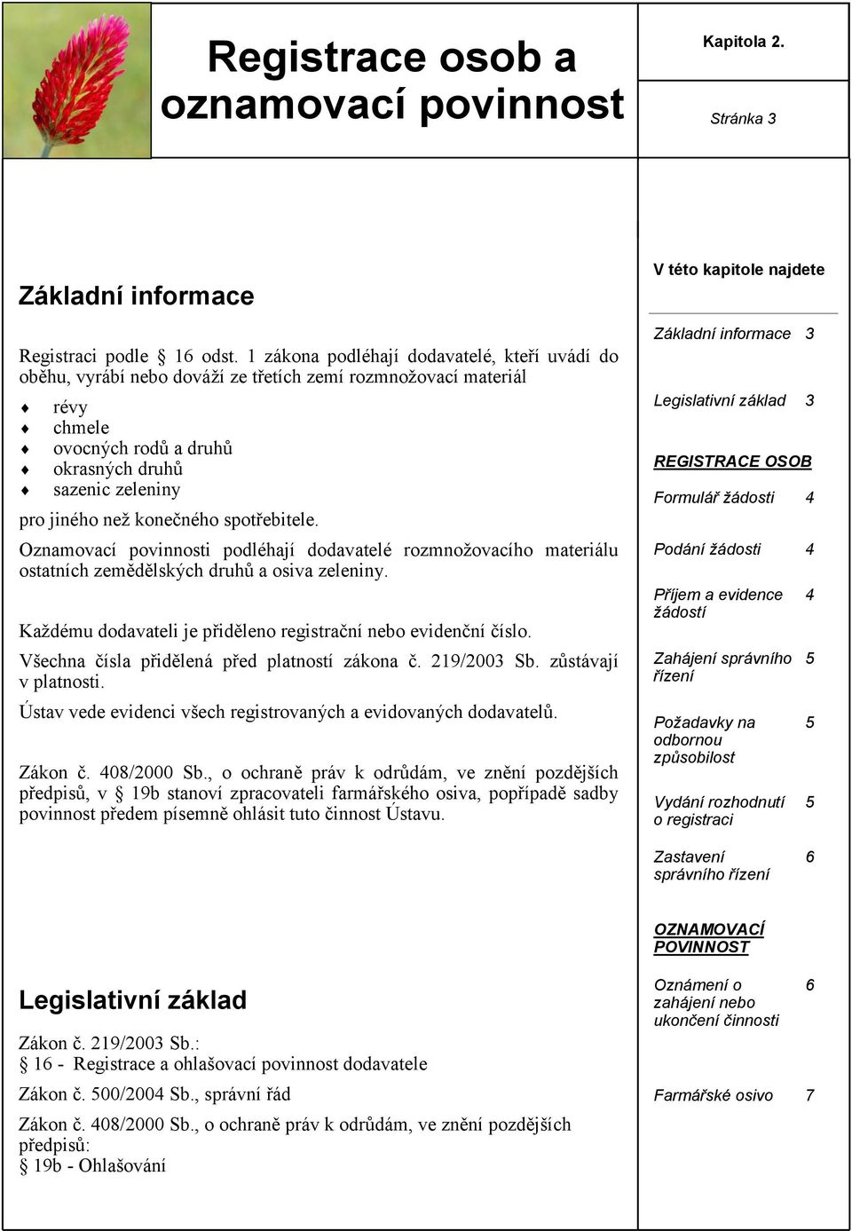 konečného spotřebitele. Oznamovací povinnosti podléhají dodavatelé rozmnožovacího materiálu ostatních zemědělských druhů a osiva zeleniny.