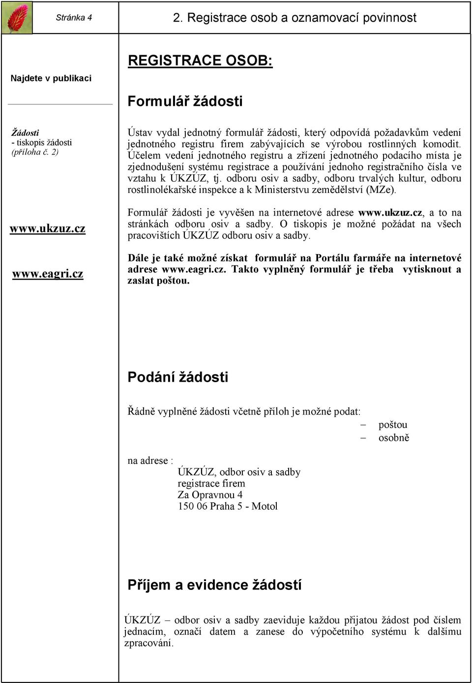 Účelem vedení jednotného registru a zřízení jednotného podacího místa je zjednodušení systému registrace a používání jednoho registračního čísla ve vztahu k ÚKZÚZ, tj.