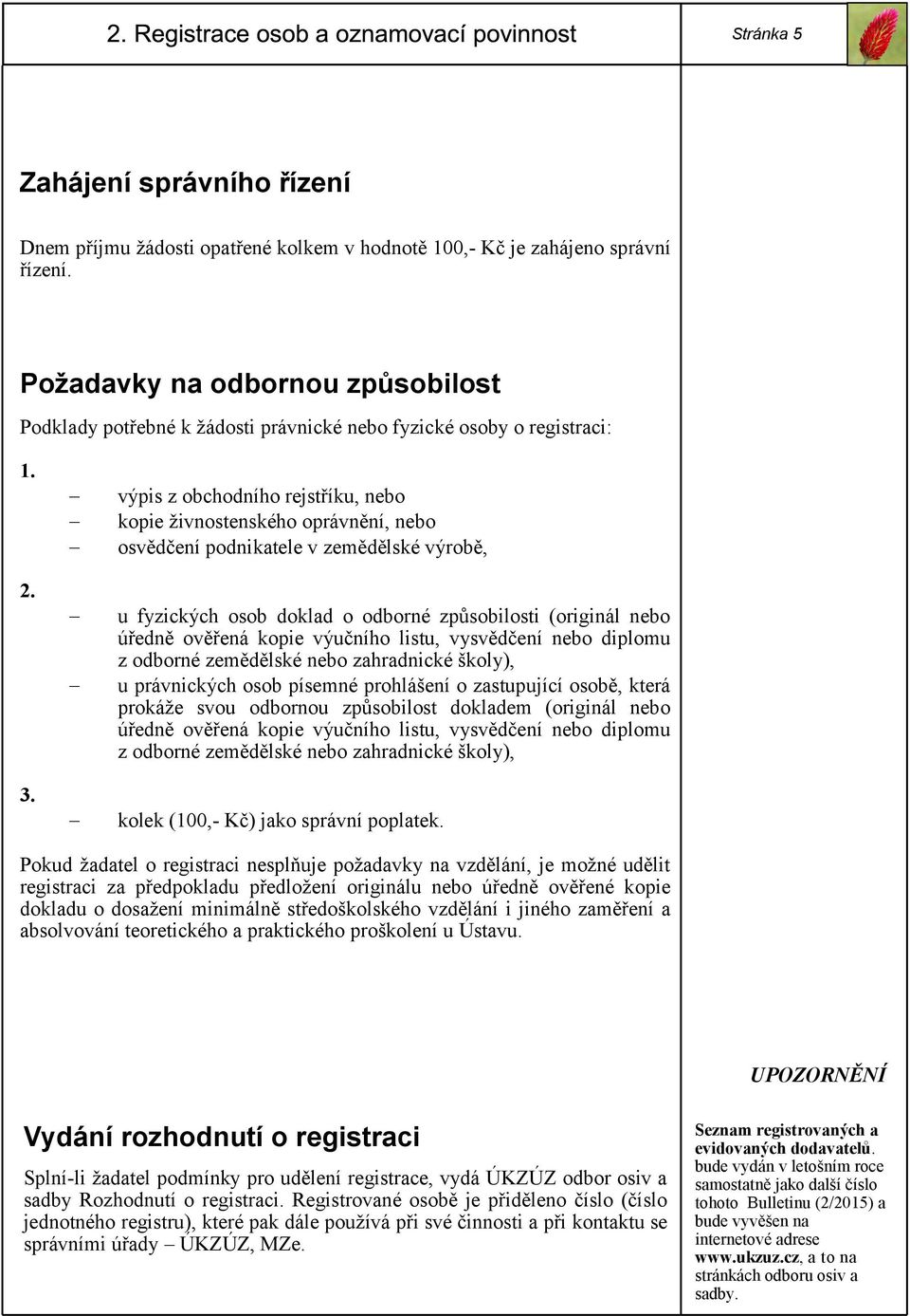 výpis z obchodního rejstříku, nebo kopie živnostenského oprávnění, nebo osvědčení podnikatele v zemědělské výrobě, u fyzických osob doklad o odborné způsobilosti (originál nebo úředně ověřená kopie