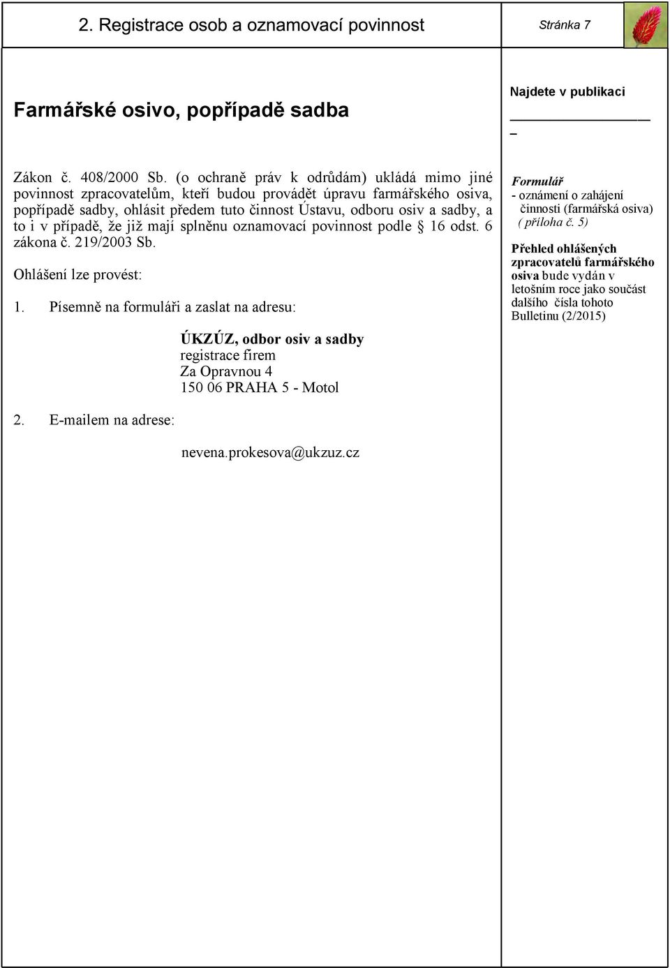 odboru osiv a sadby, a to i v případě, že již mají splněnu oznamovací povinnost podle 16 odst. 6 zákona č. 219/2003 Sb. Ohlášení lze provést: 1.