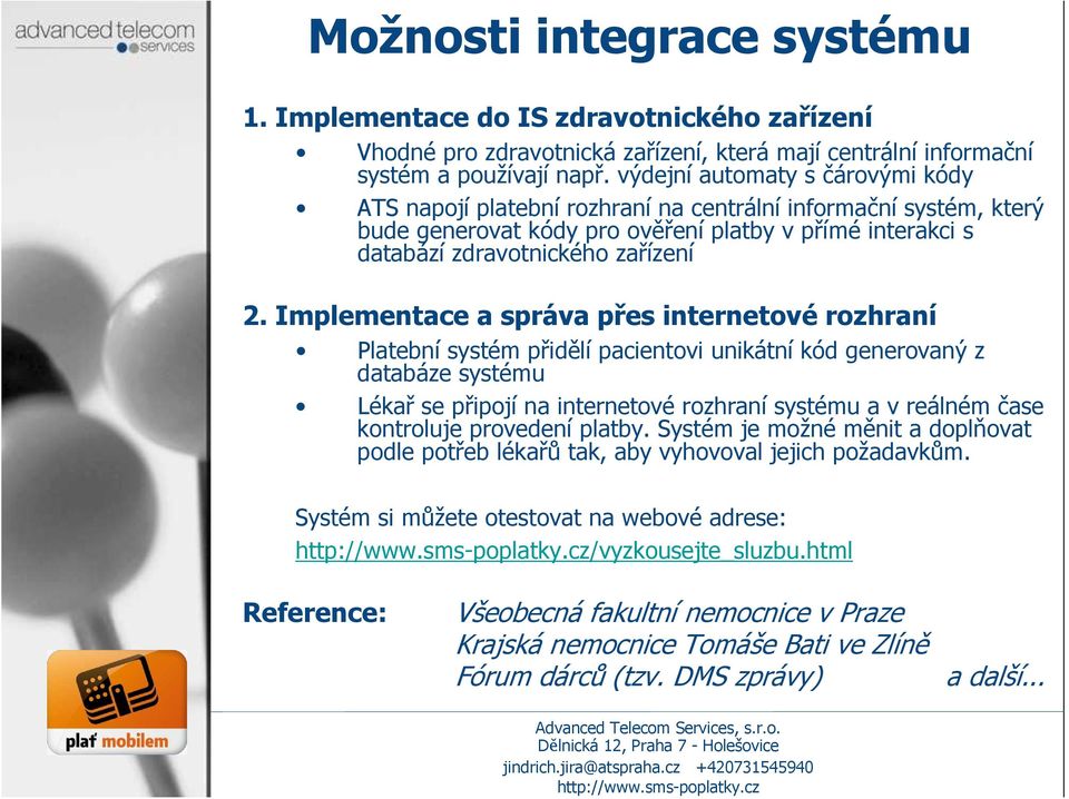 Implementace a správa přes internetové rozhraní Platební systém přidělí pacientovi unikátní kód generovaný z databáze systému Lékař se připojí na internetové rozhraní systému a v reálném čase