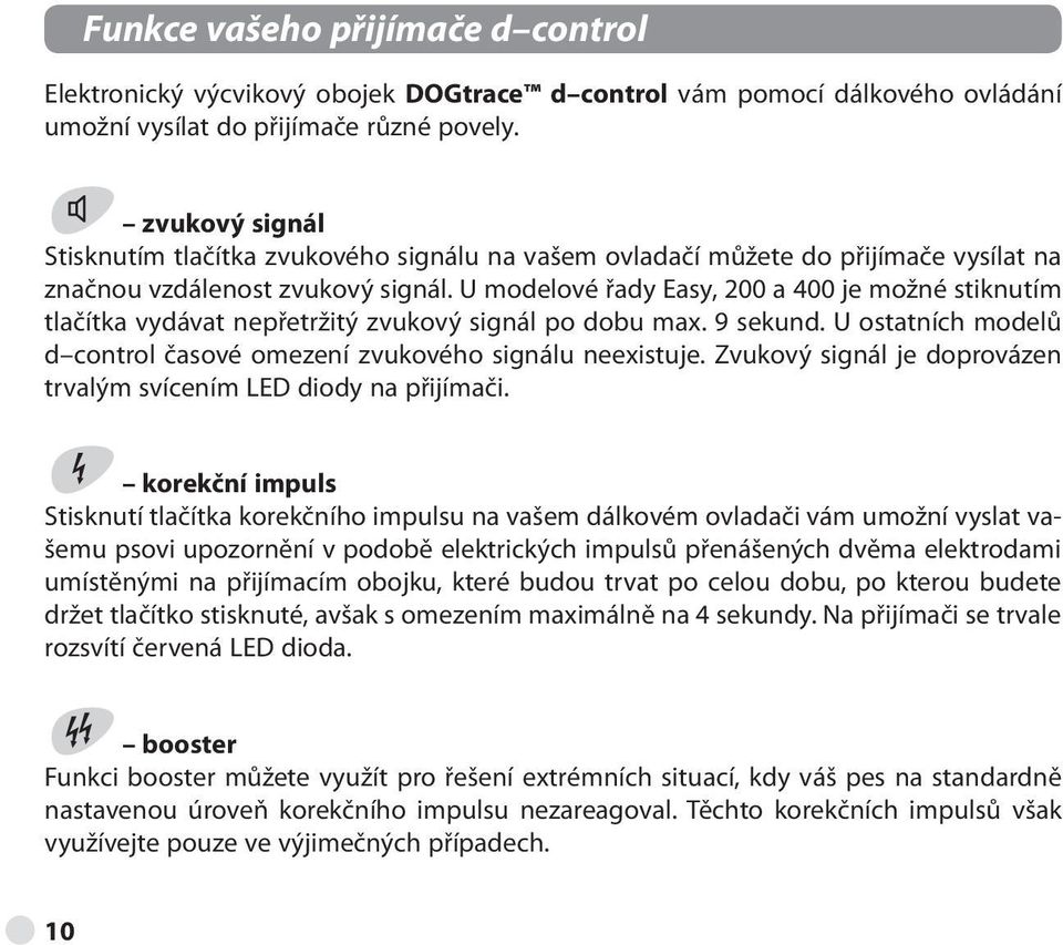 U modelové řady Easy, 200 a 400 je možné stiknutím tlačítka vydávat nepřetržitý zvukový signál po dobu max. 9 sekund. U ostatních modelů d control časové omezení zvukového signálu neexistuje.