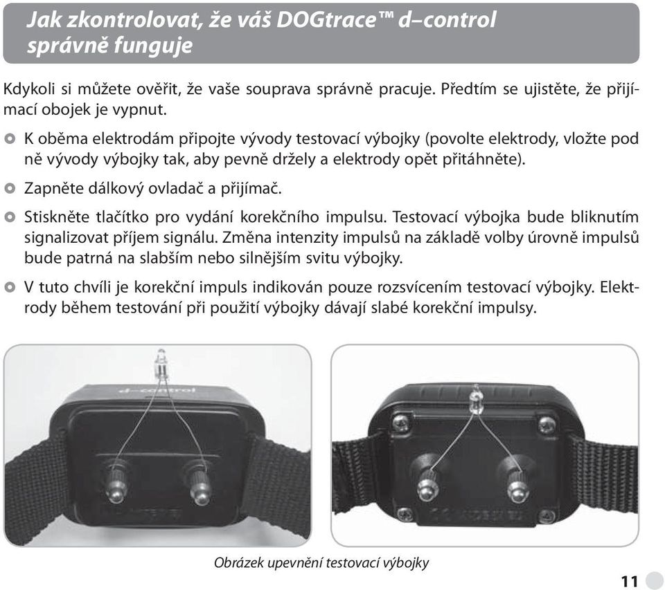 Stiskněte tlačítko pro vydání korekčního impulsu. Testovací výbojka bude bliknutím signalizovat příjem signálu.