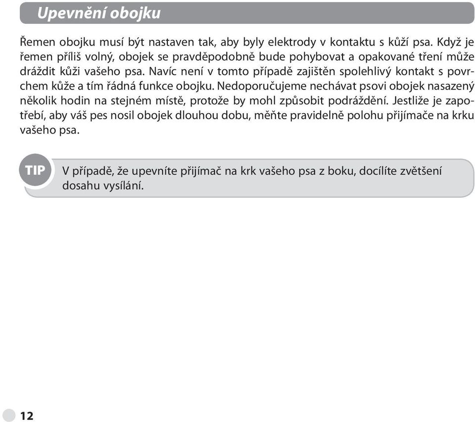 Navíc není v tomto případě zajištěn spolehlivý kontakt s povrchem kůže a tím řádná funkce obojku.