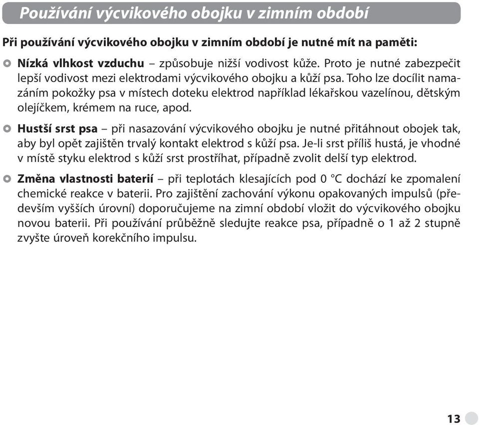 Toho lze docílit namazáním pokožky psa v místech doteku elektrod například lékařskou vazelínou, dětským olejíčkem, krémem na ruce, apod.