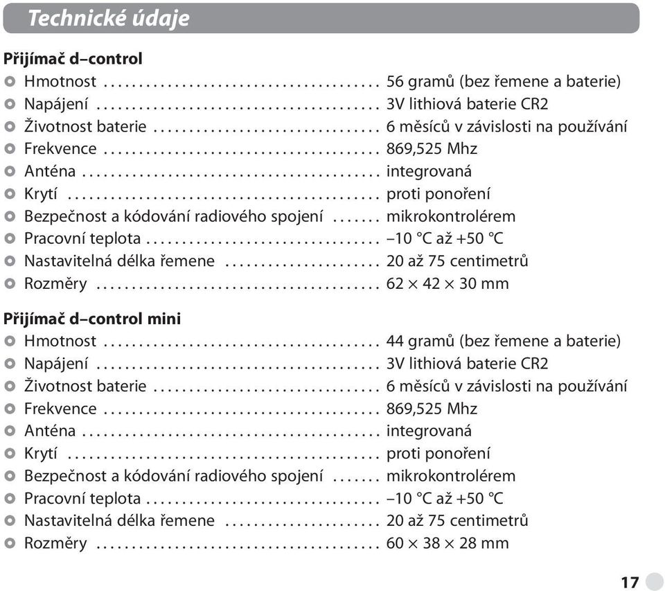 ........................................... proti ponoření Bezpečnost a kódování radiového spojení....... mikrokontrolérem Pracovní teplota................................. 10 C až +50 C Nastavitelná délka řemene.