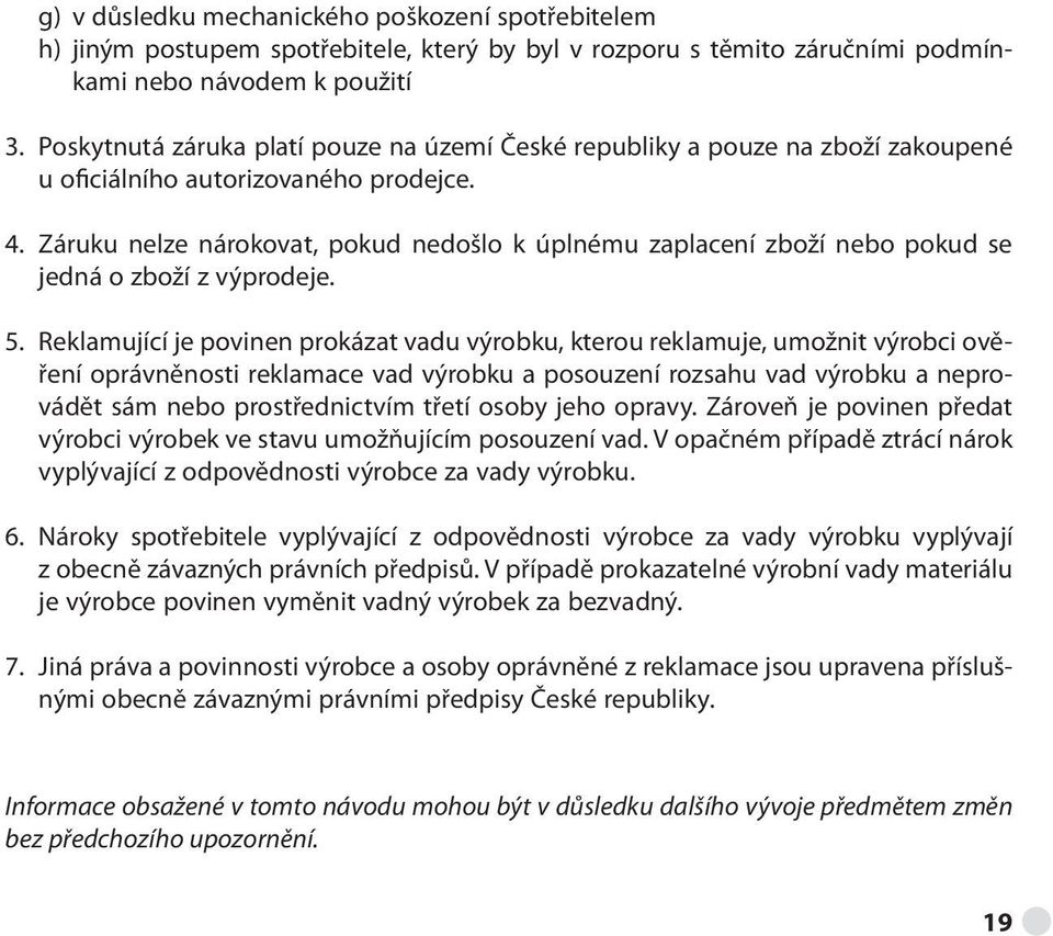 Záruku nelze nárokovat, pokud nedošlo k úplnému zaplacení zboží nebo pokud se jedná o zboží z výprodeje. 5.