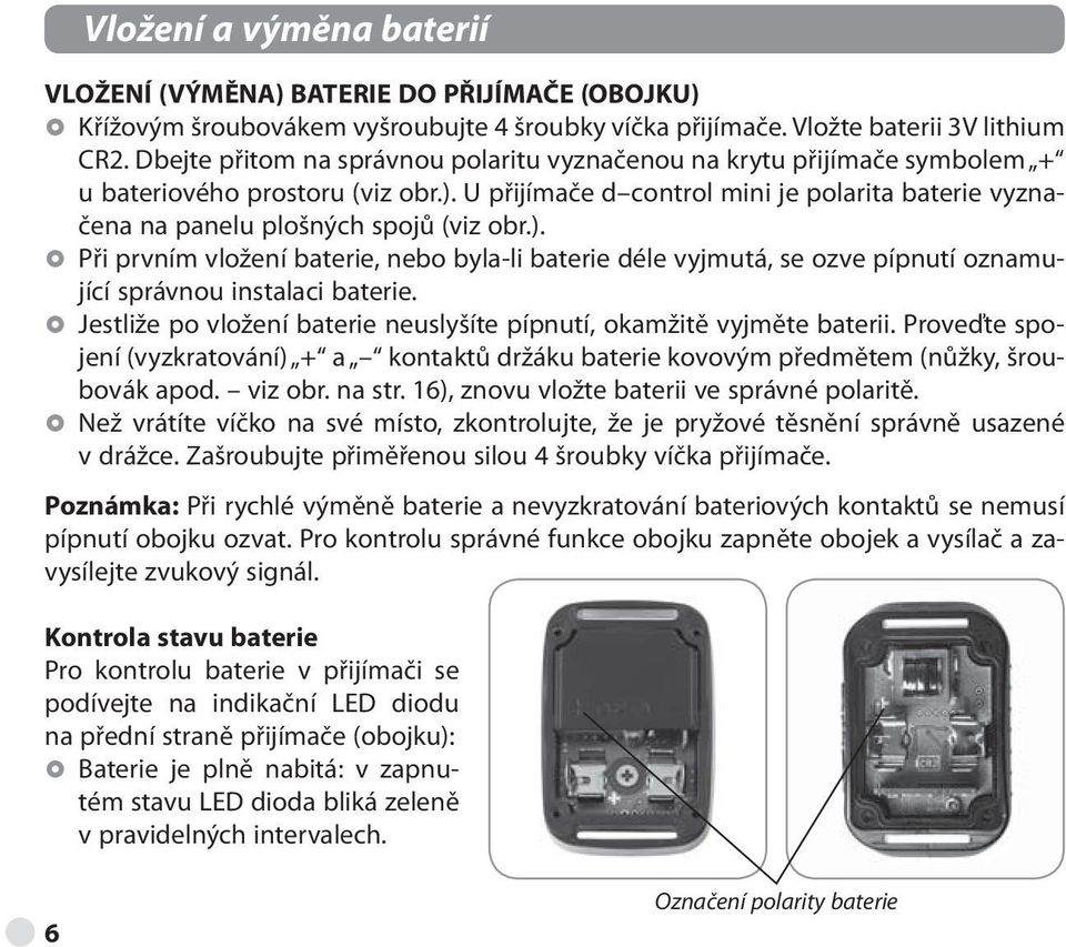 U přijímače d control mini je polarita baterie vyznačena na panelu plošných spojů (viz obr.).