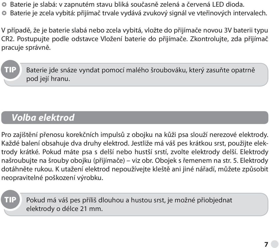 TIP Baterie jde snáze vyndat pomocí malého šroubováku, který zasuňte opatrně pod její hranu. Volba elektrod Pro zajištění přenosu korekčních impulsů z obojku na kůži psa slouží nerezové elektrody.