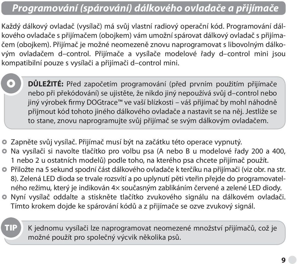 Přijímač je možné neomezeně znovu naprogramovat s libovolným dálkovým ovladačem d control.