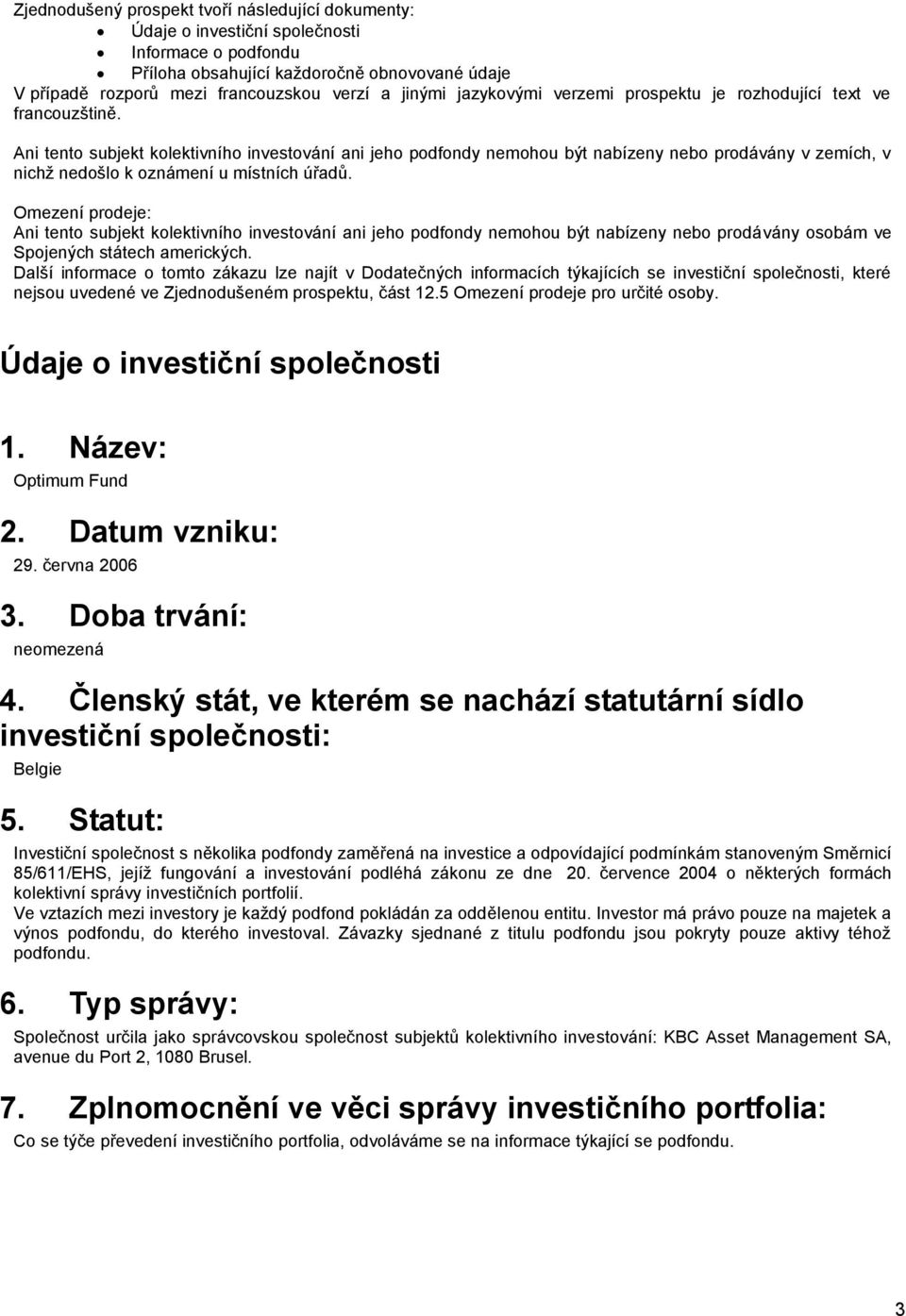 Ani tento subjekt kolektivního investování ani jeho podfondy nemohou být nabízeny nebo prodávány v zemích, v nichž nedošlo k oznámení u místních úřadů.