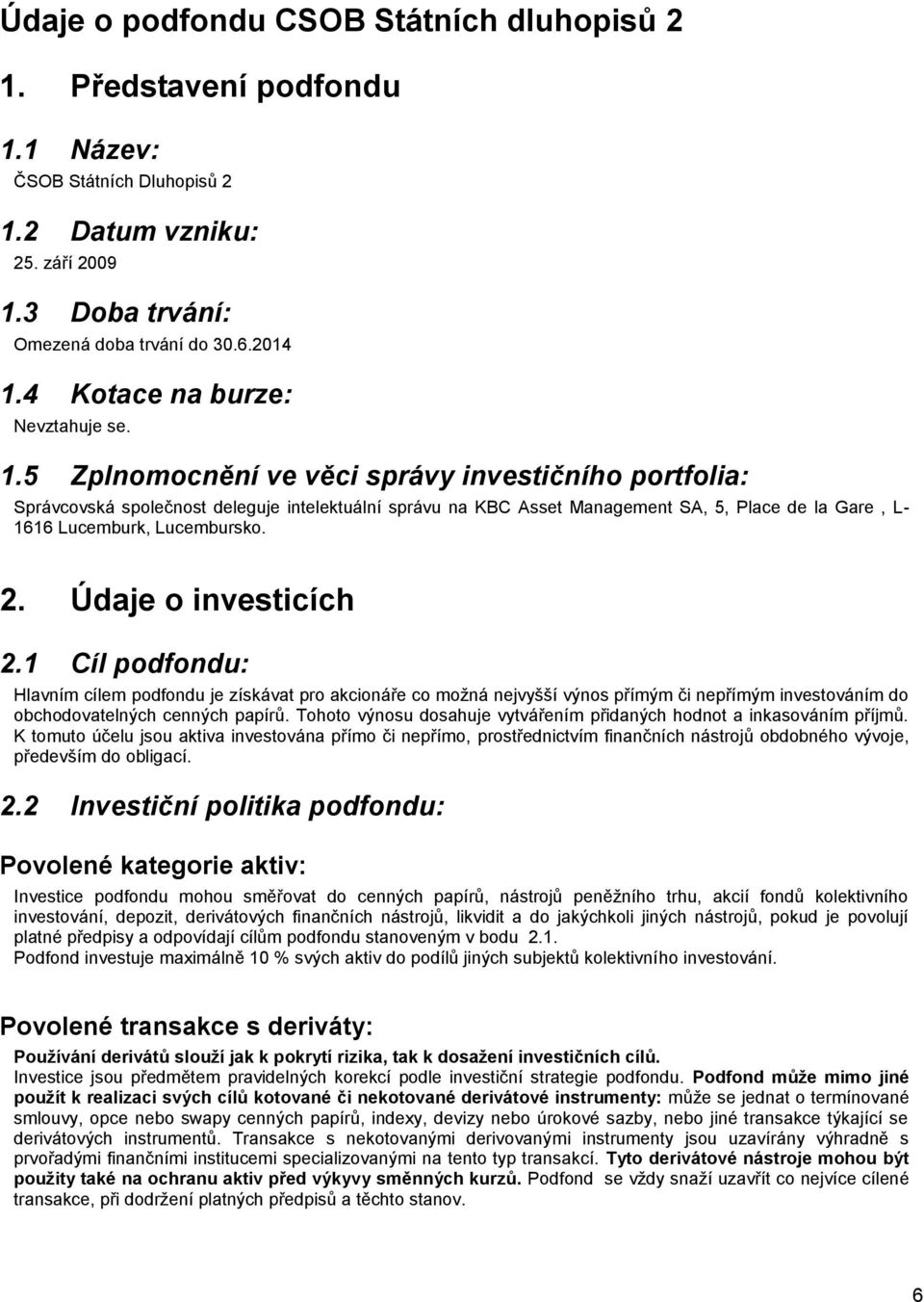 5 Zplnomocnění ve věci správy investičního portfolia: Správcovská společnost deleguje intelektuální správu na KBC Asset Management SA, 5, Place de la Gare, L- 1616 Lucemburk, Lucembursko. 2.