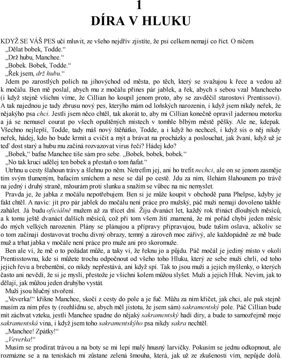 Ben mě poslal, abych mu z močálu přines pár jablek, a řek, abych s sebou vzal Mancheeho (i když stejně všichni víme, že Cillian ho koupil jenom proto, aby se zavděčil starostovi Prentissovi).