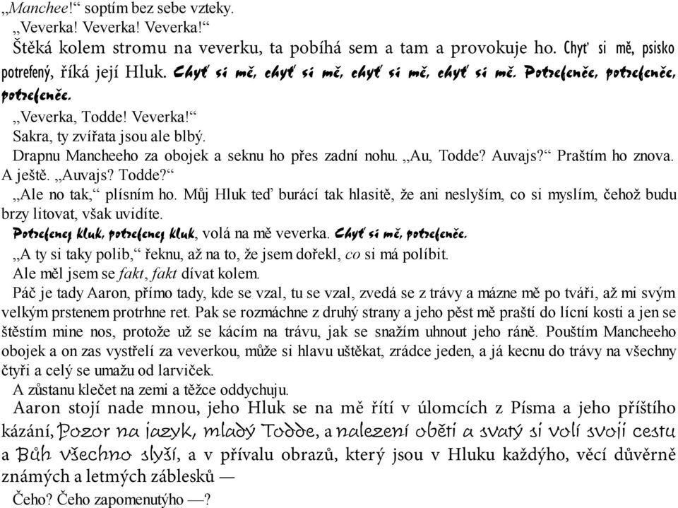 Au, Todde? Auvajs? Praštím ho znova. A ještě. Auvajs? Todde? Ale no tak, plísním ho. Můj Hluk teď burácí tak hlasitě, že ani neslyším, co si myslím, čehož budu brzy litovat, však uvidíte.