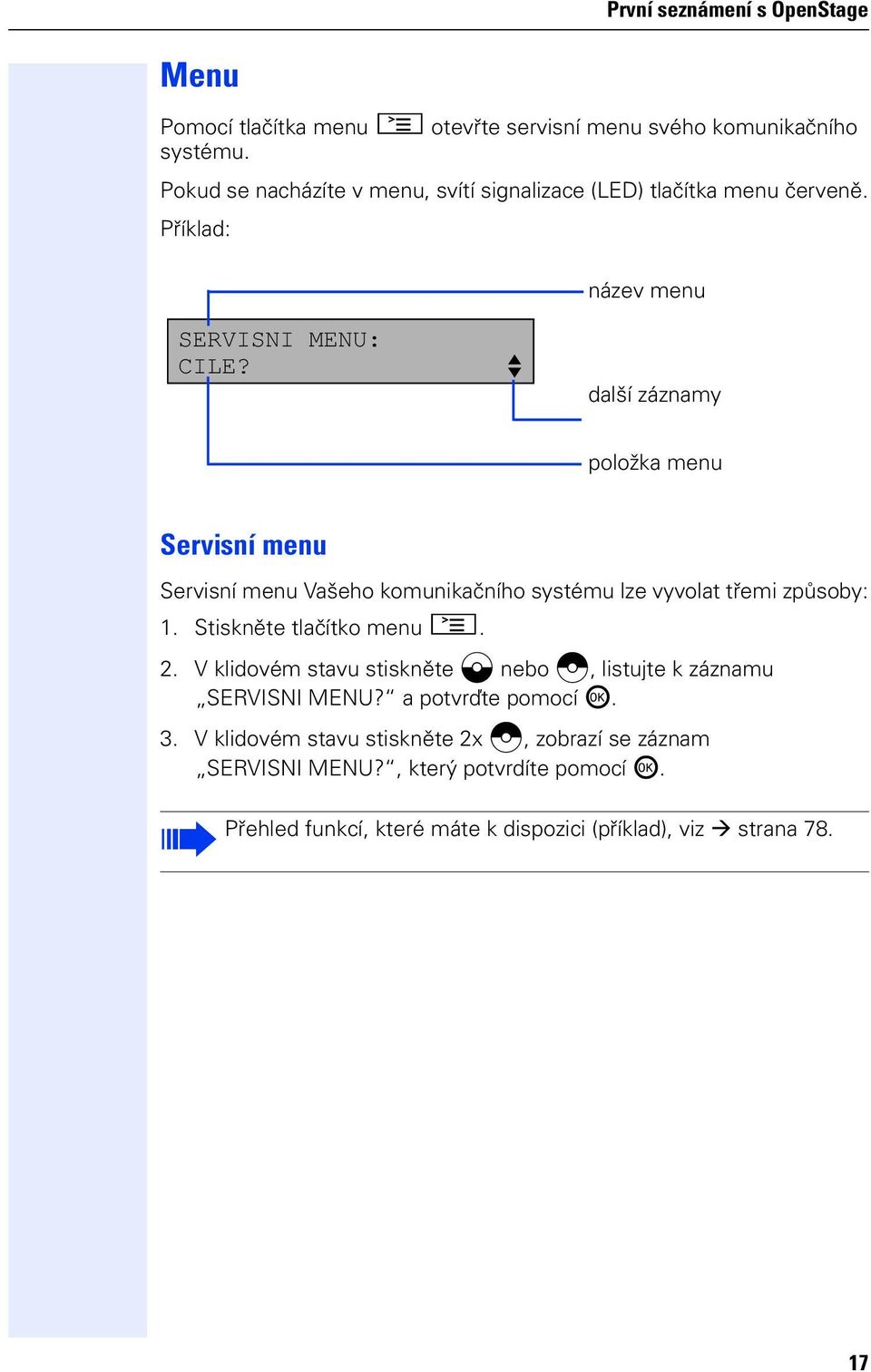 další záznamy položka menu Servisní menu Servisní menu Vašeho komunikačního systému lze vyvolat třemi způsoby: 1. Stiskněte tlačítko menu N. 2.