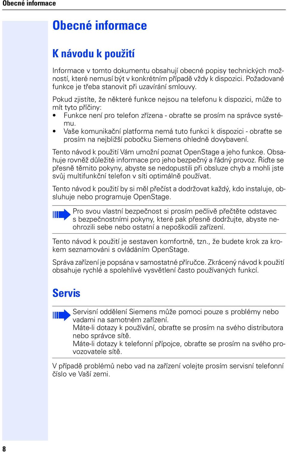 Pokud zistíte, že některé unkce nesou na teleonu k dispozici, může to mít tyto příčiny: Funkce není pro teleon zřízena - obraťte se prosím na správce systému.