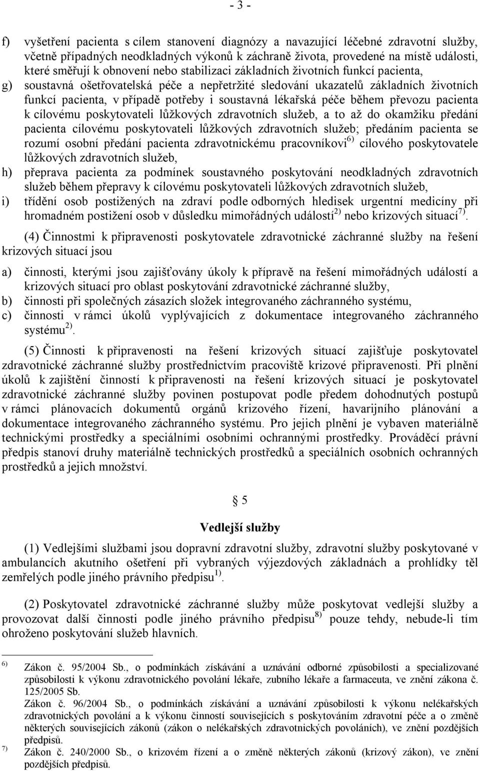 lékařská péče během převozu pacienta k cílovému poskytovateli lůžkových zdravotních služeb, a to až do okamžiku předání pacienta cílovému poskytovateli lůžkových zdravotních služeb; předáním pacienta