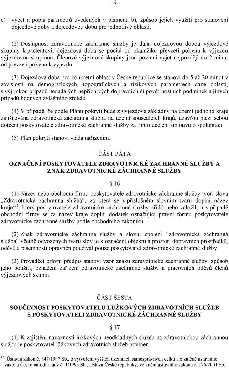 Členové výjezdové skupiny jsou povinni vyjet nejpozději do 2 minut od převzetí pokynu k výjezdu.