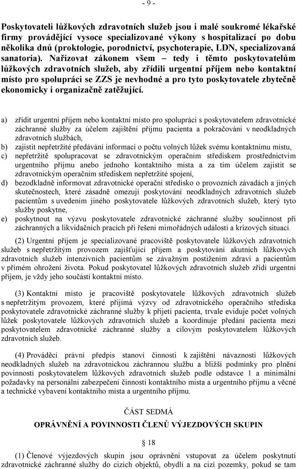 Nařizovat zákonem všem tedy i těmto poskytovatelům lůžkových zdravotních služeb, aby zřídili urgentní příjem nebo kontaktní místo pro spolupráci se ZZS je nevhodné a pro tyto poskytovatele zbytečně