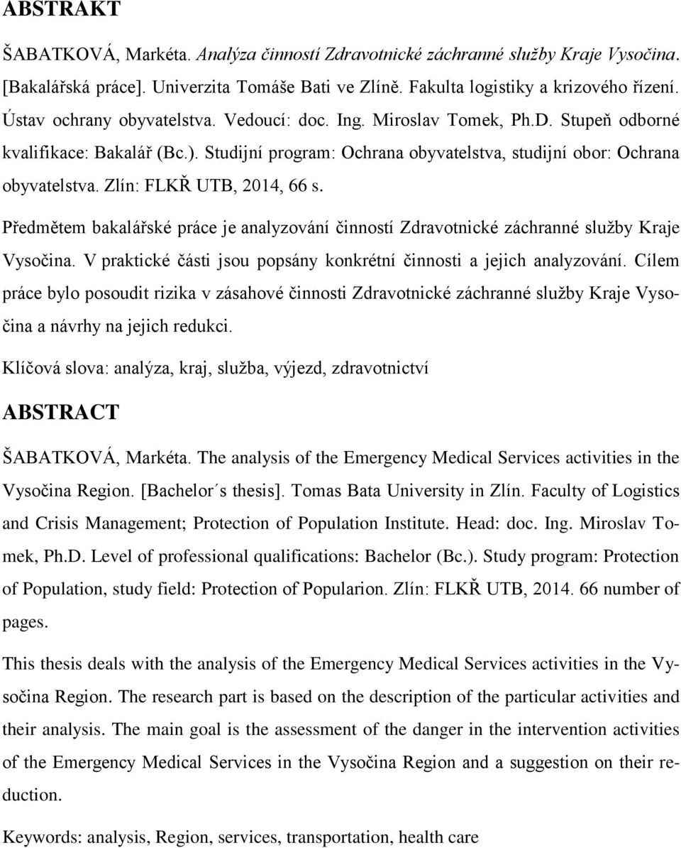 Zlín: FLKŘ UTB, 2014, 66 s. Předmětem bakalářské práce je analyzování činností Zdravotnické záchranné služby Kraje Vysočina. V praktické části jsou popsány konkrétní činnosti a jejich analyzování.