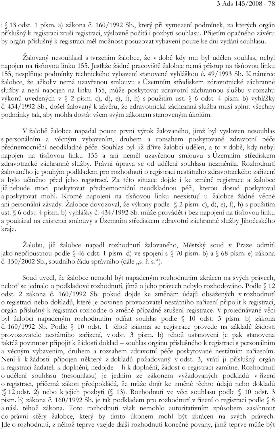 Žalovaný nesouhlasil s tvrzením žalobce, že v době kdy mu byl udělen souhlas, nebyl napojen na tísňovou linku 155.