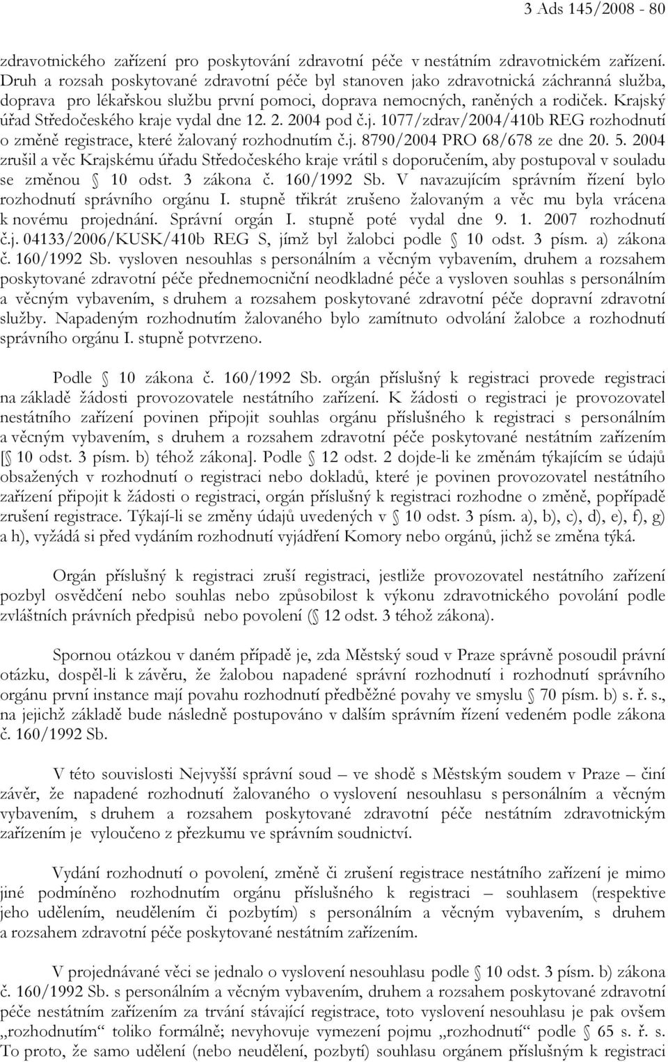 Krajský úřad Středočeského kraje vydal dne 12. 2. 2004 pod č.j. 1077/zdrav/2004/410b REG rozhodnutí o změně registrace, které žalovaný rozhodnutím č.j. 8790/2004 PRO 68/678 ze dne 20. 5.