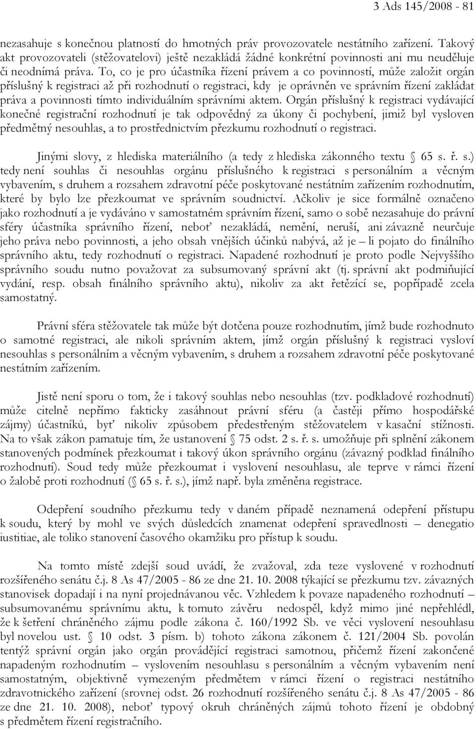 To, co je pro účastníka řízení právem a co povinností, může založit orgán příslušný k registraci až při rozhodnutí o registraci, kdy je oprávněn ve správním řízení zakládat práva a povinnosti tímto