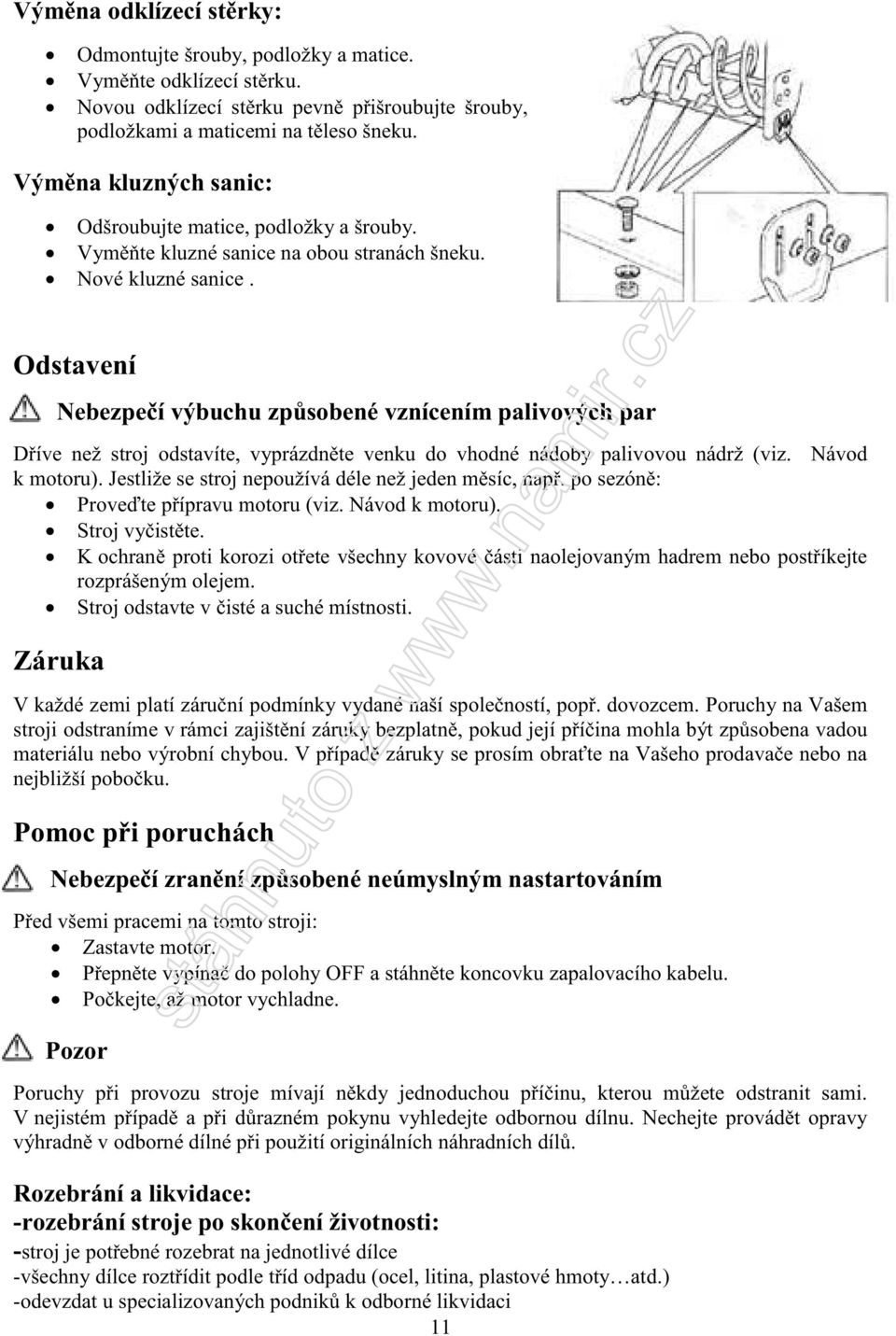 Odstavení Nebezpečí výbuchu způsobené vznícením palivových par Dříve než stroj odstavíte, vyprázdněte venku do vhodné nádoby palivovou nádrž (viz. Návod k motoru).