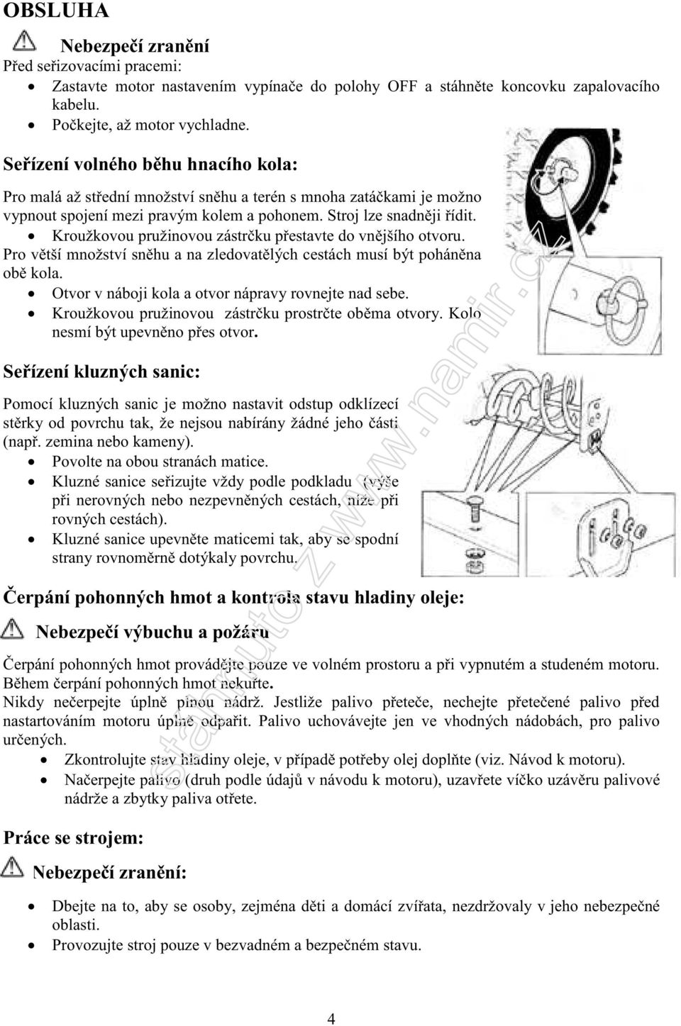 Kroužkovou pružinovou zástrčku přestavte do vnějšího otvoru. Pro větší množství sněhu a na zledovatělých cestách musí být poháněna obě kola. Otvor v náboji kola a otvor nápravy rovnejte nad sebe.