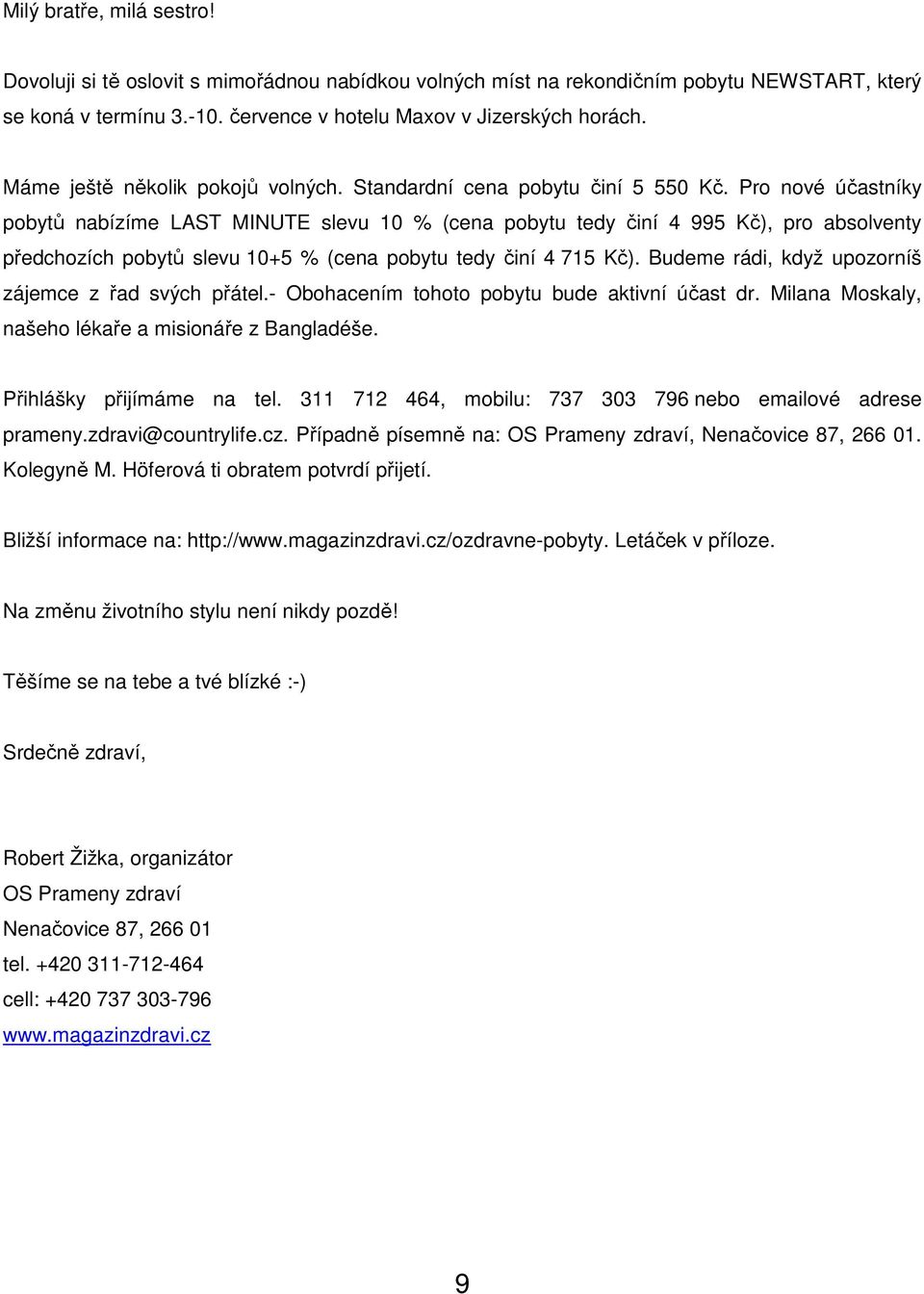 Pro nové účastníky pobytů nabízíme LAST MINUTE slevu 10 % (cena pobytu tedy činí 4 995 Kč), pro absolventy předchozích pobytů slevu 10+5 % (cena pobytu tedy činí 4 715 Kč).