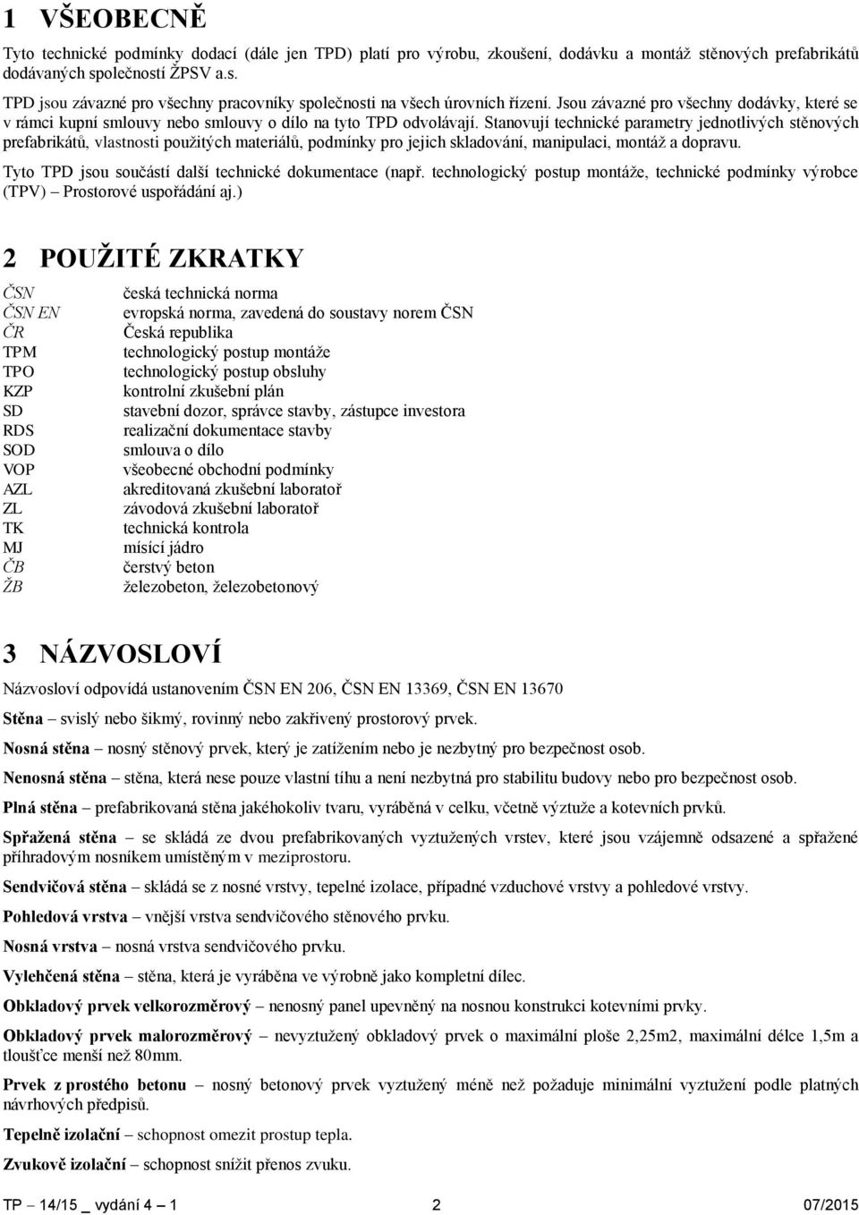 Stanovují technické parametry jednotlivých stěnových prefabrikátů, vlastnosti použitých materiálů, podmínky pro jejich skladování, manipulaci, montáž a dopravu.