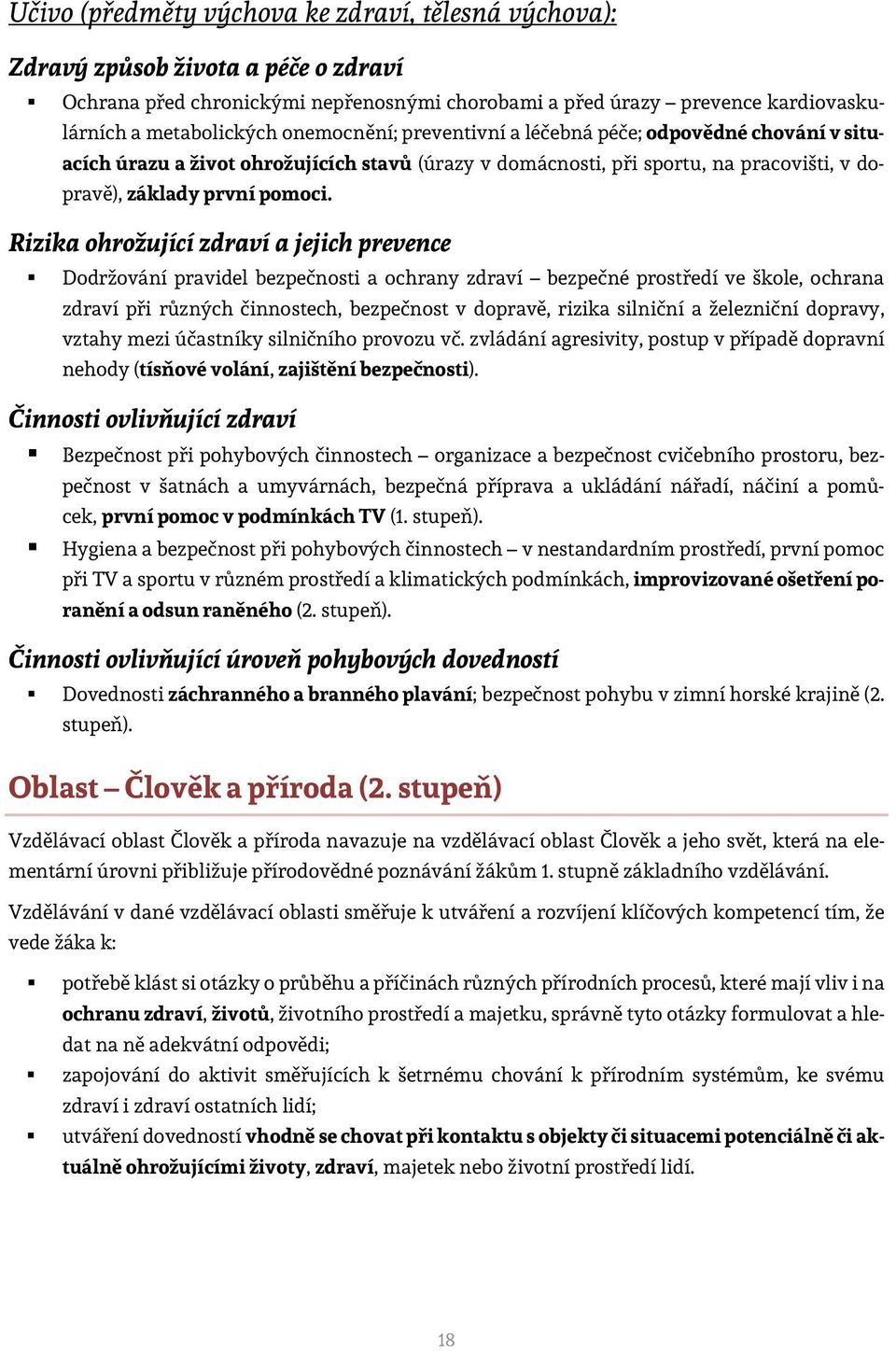 Rizika ohrožující zdraví a jejich prevence Dodržování pravidel bezpečnosti a ochrany zdraví bezpečné prostředí ve škole, ochrana zdraví při různých činnostech, bezpečnost v dopravě, rizika silniční a