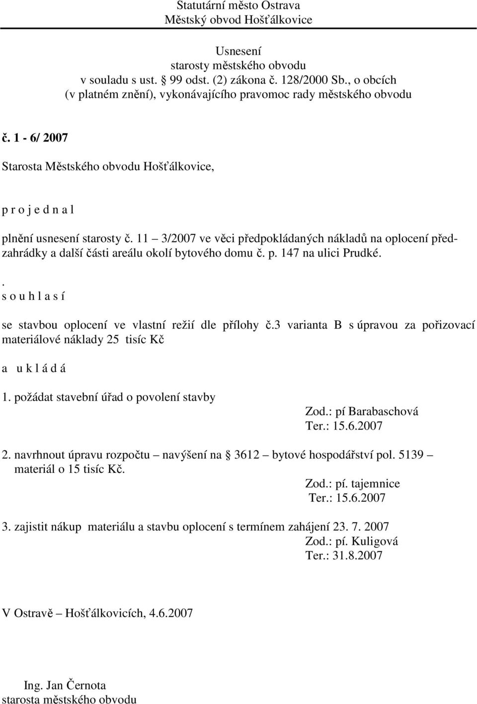 požádat stavební úřad o povolení stavby Zod.: pí Barabaschová Ter.: 15.6.2007 2. navrhnout úpravu rozpočtu navýšení na 3612 bytové hospodářství pol.