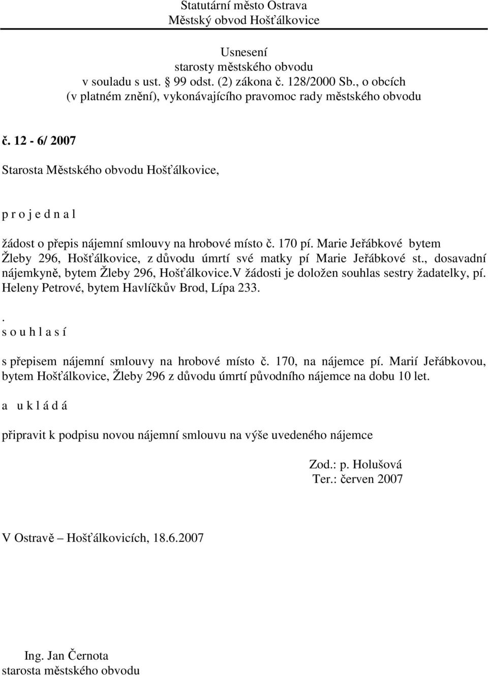 V žádosti je doložen souhlas sestry žadatelky, pí. Heleny Petrové, bytem Havlíčkův Brod, Lípa 233.. s o u h l a s í s přepisem nájemní smlouvy na hrobové místo č.