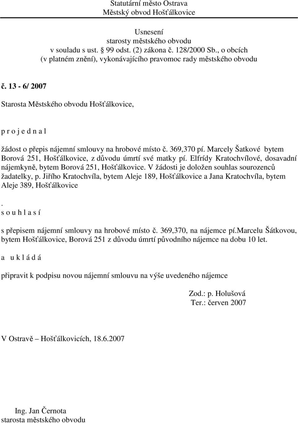 Jiřího Kratochvíla, bytem Aleje 189, Hošťálkovice a Jana Kratochvíla, bytem Aleje 389, Hošťálkovice. s o u h l a s í s přepisem nájemní smlouvy na hrobové místo č.