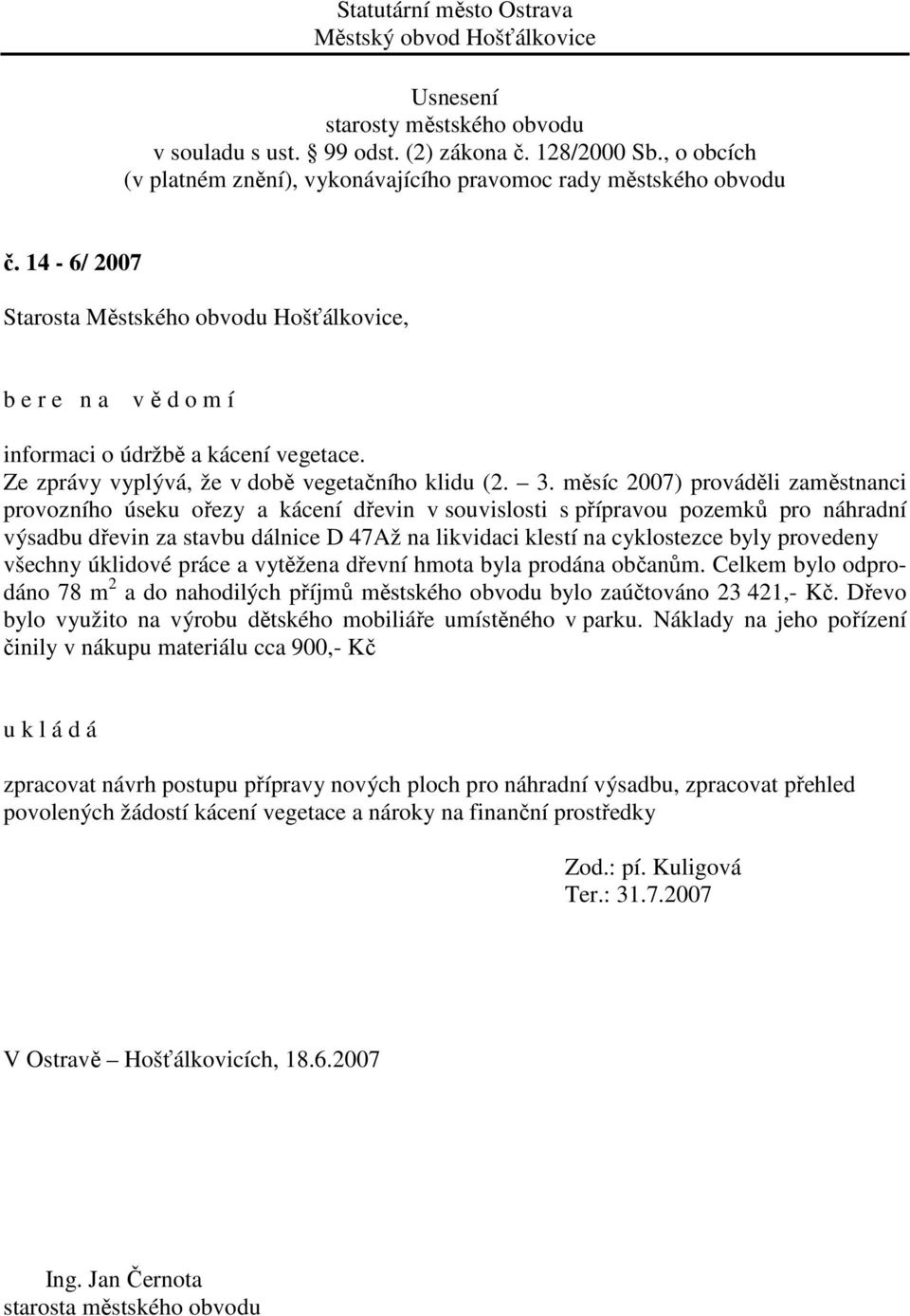 provedeny všechny úklidové práce a vytěžena dřevní hmota byla prodána občanům. Celkem bylo odprodáno 78 m 2 a do nahodilých příjmů městského obvodu bylo zaúčtováno 23 421,- Kč.