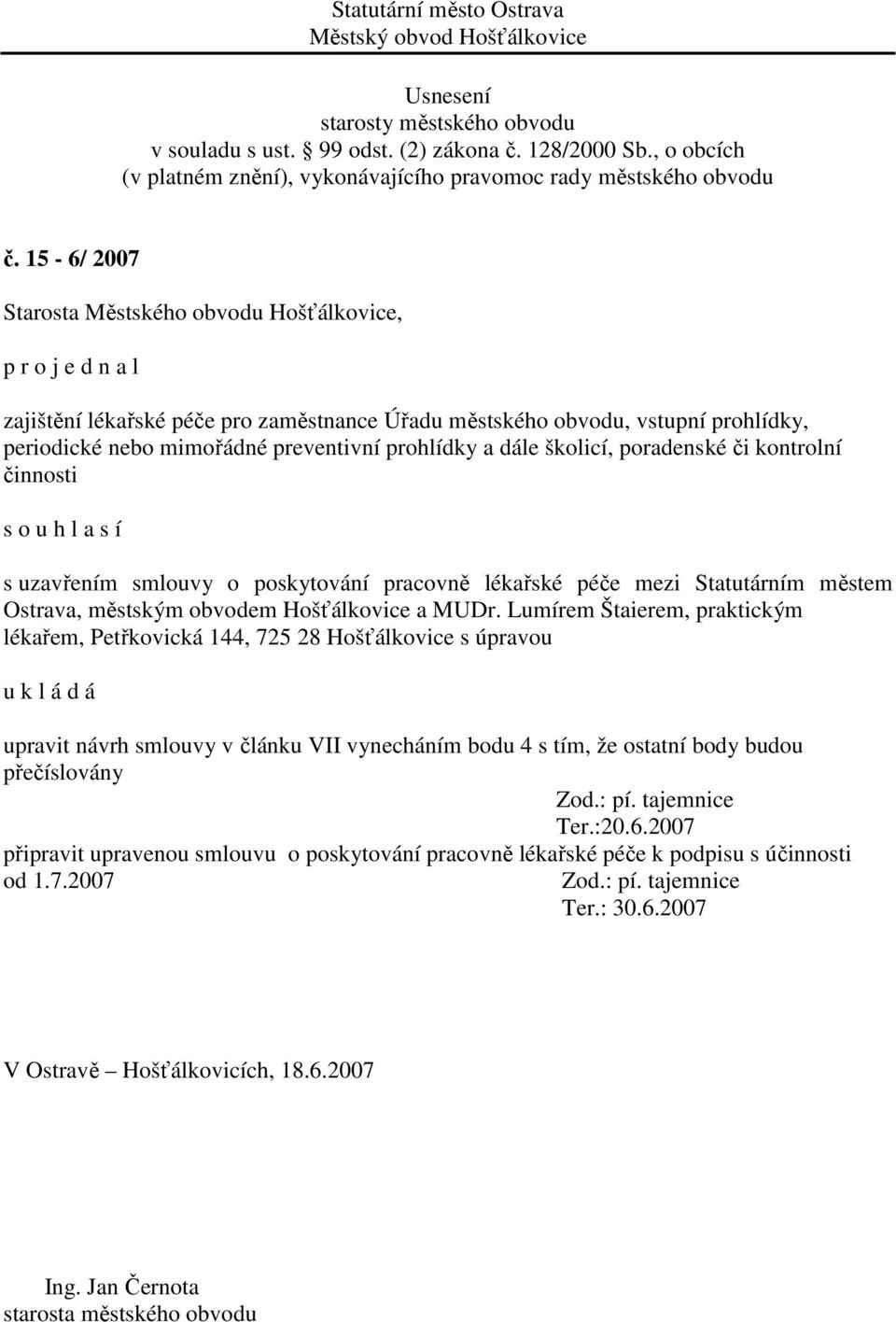 Lumírem Štaierem, praktickým lékařem, Petřkovická 144, 725 28 Hošťálkovice s úpravou upravit návrh smlouvy v článku VII vynecháním bodu 4 s tím, že ostatní body budou přečíslovány