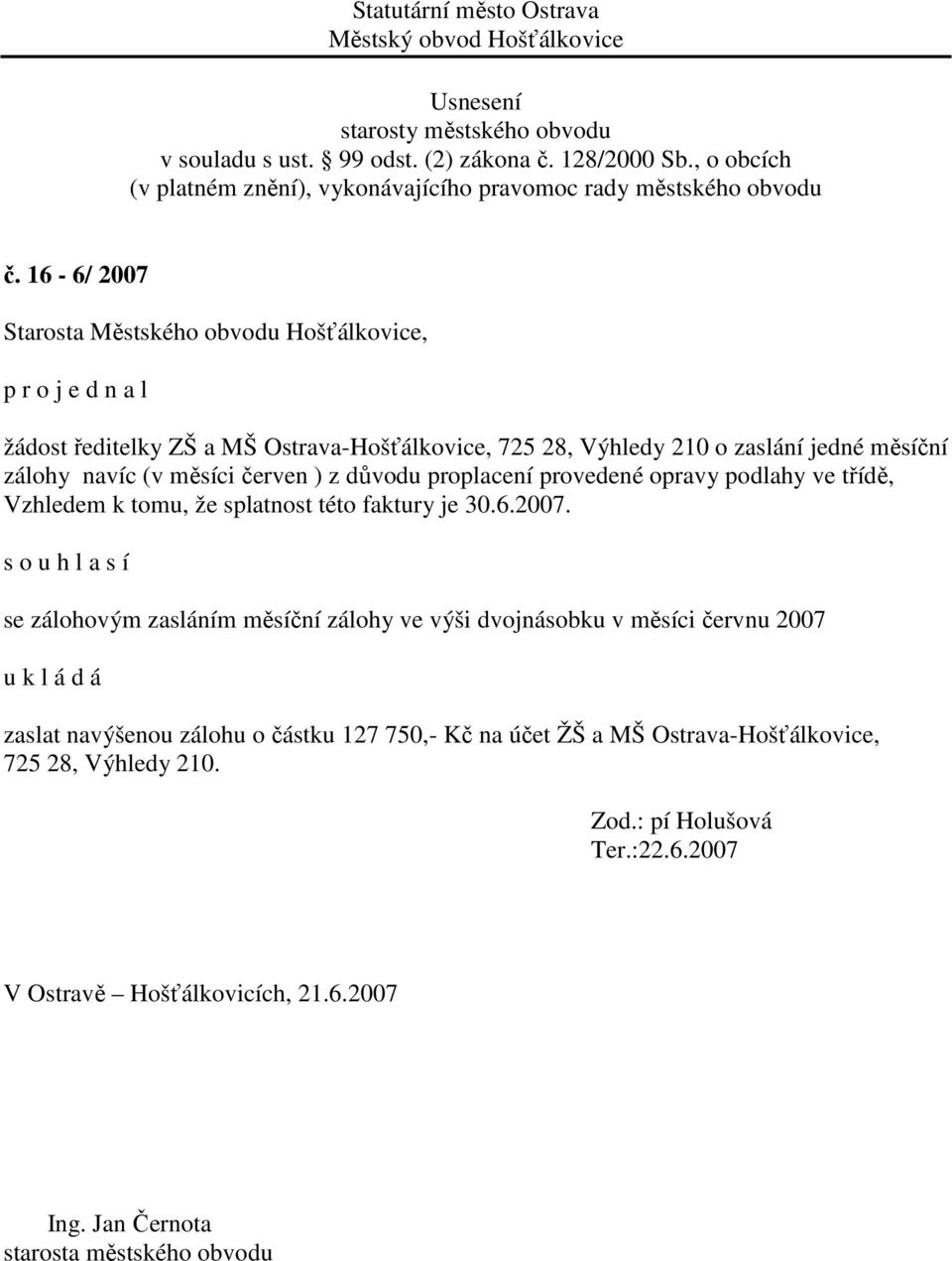 s o u h l a s í se zálohovým zasláním měsíční zálohy ve výši dvojnásobku v měsíci červnu 2007 zaslat navýšenou zálohu o částku