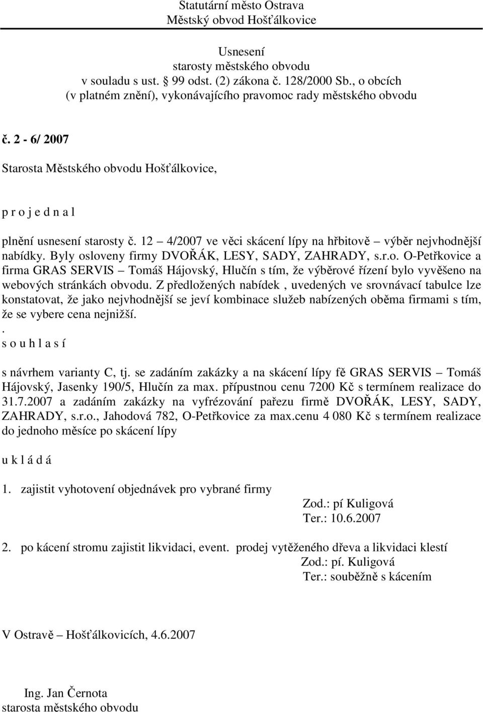 . s o u h l a s í s návrhem varianty C, tj. se zadáním zakázky a na skácení lípy fě GRAS SERVIS Tomáš Hájovský, Jasenky 190/5, Hlučín za max. přípustnou cenu 72