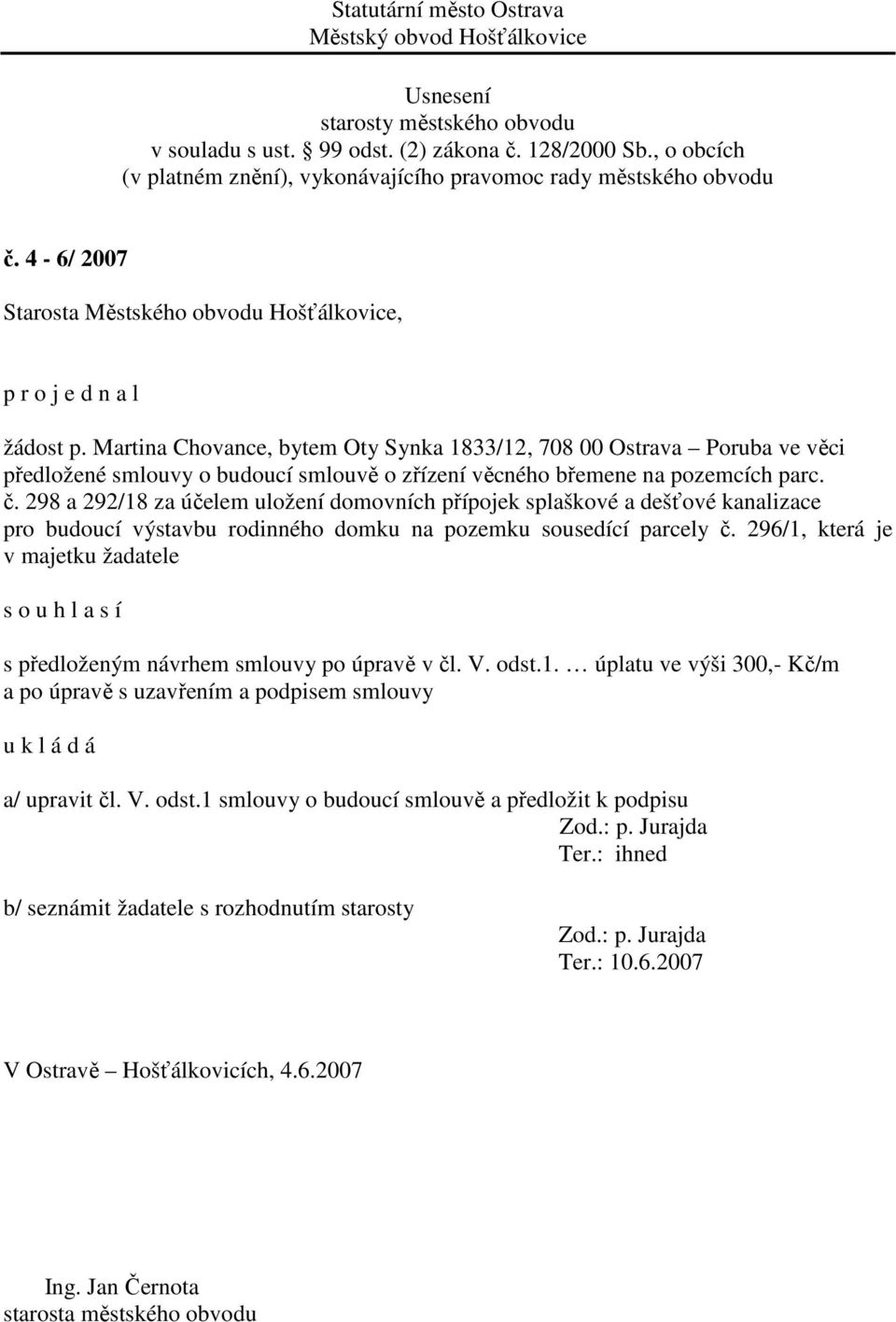 296/1, která je v majetku žadatele s o u h l a s í s předloženým návrhem smlouvy po úpravě v čl. V. odst.1. úplatu ve výši 300,- Kč/m a po úpravě s uzavřením a podpisem smlouvy a/ upravit čl.